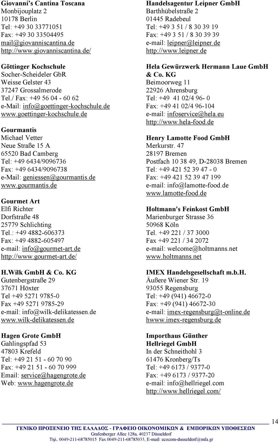 goettinger-kochschule.de Gourmantis Michael Vetter Neue Straße 15 A 65520 Bad Camberg Tel: +49 6434/9096736 Fax: +49 6434/9096738 e-mail: geniessen@gourmantis.