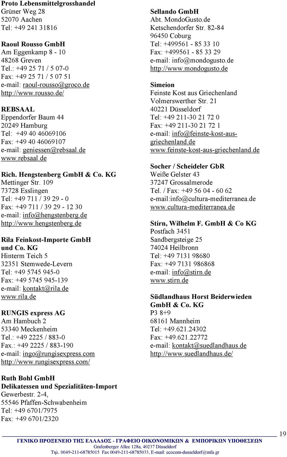 de www.rebsaal.de Rich. Hengstenberg GmbH & Co. KG Mettinger Str. 109 73728 Esslingen Tel: +49 711 / 39 29-0 Fax: +49 711 / 39 29-12 30 e-mail: info@hengstenberg.de http://www.hengstenberg.de Rila Feinkost-Importe GmbH und Co.