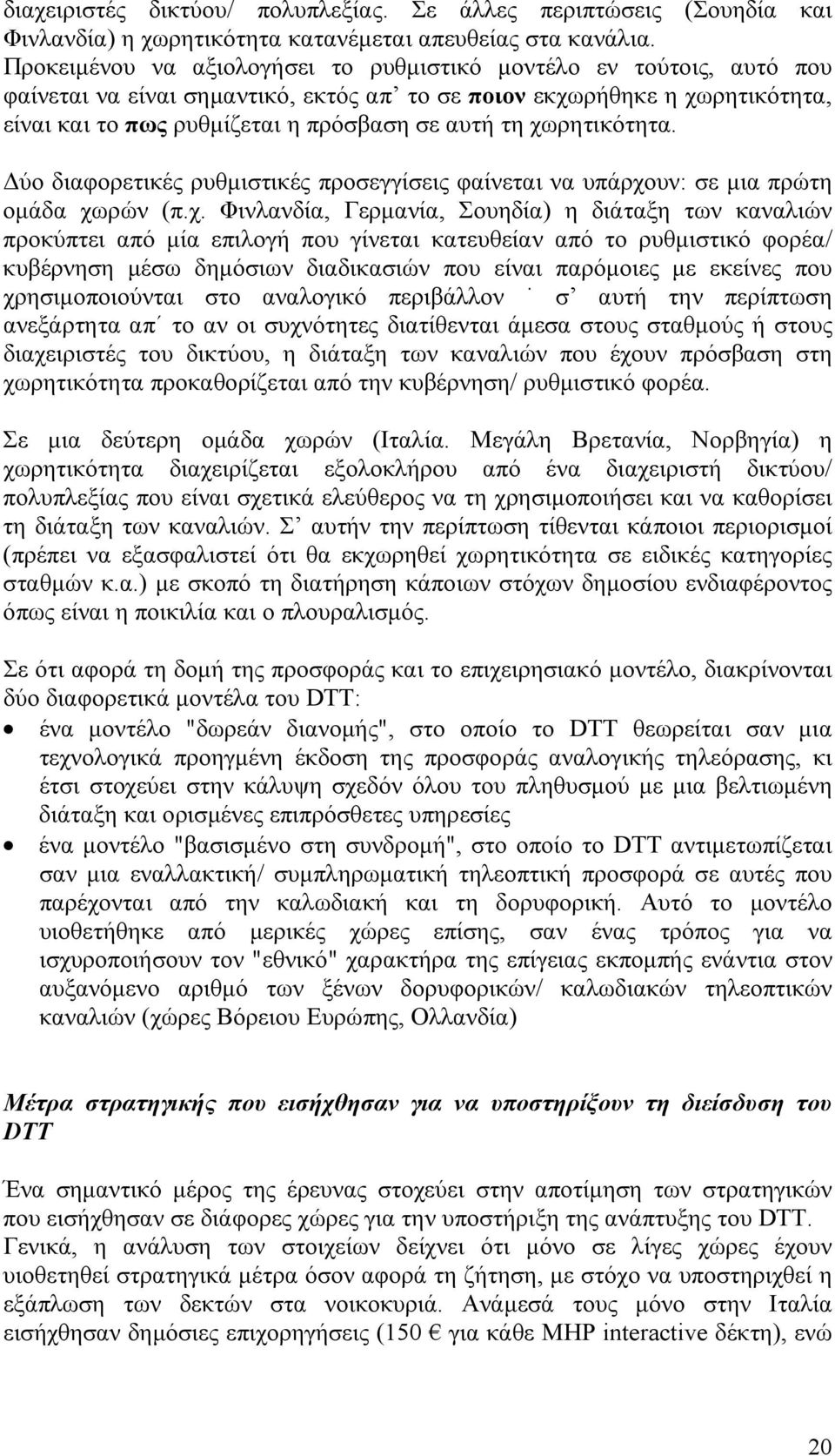 χωρητικότητα. Δύο διαφορετικές ρυθμιστικές προσεγγίσεις φαίνεται να υπάρχουν: σε μια πρώτη ομάδα χωρών (π.χ. Φινλανδία, Γερμανία, Σουηδία) η διάταξη των καναλιών προκύπτει από μία επιλογή που γίνεται