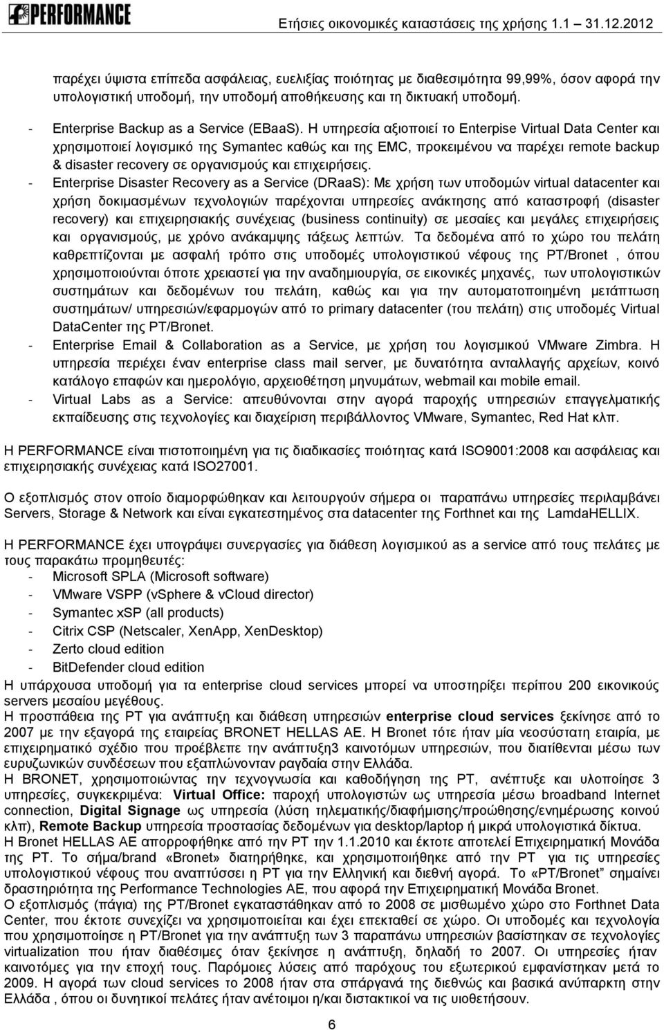 Η υπηρεσία αξιοποιεί το Enterpise Virtual Data Center και χρησιμοποιεί λογισμικό της Symantec καθώς και της EMC, προκειμένου να παρέχει remote backup & disaster recovery σε οργανισμούς και