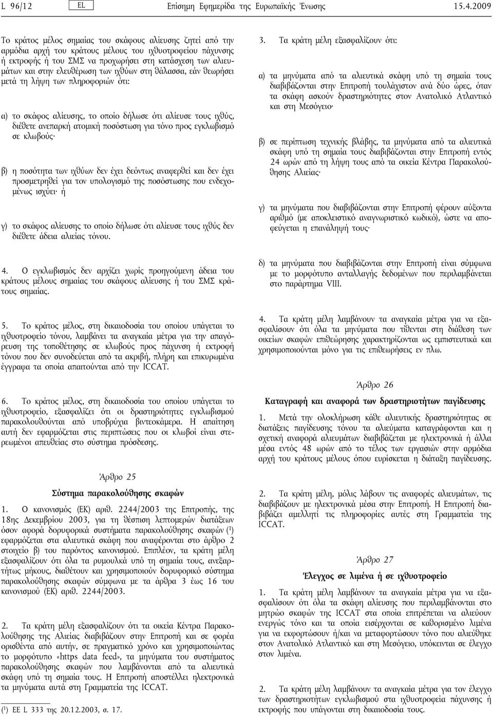 ελευθέρωση των ιχθύων στη θάλασσα, εάν θεωρήσει μετά τη λήψη των πληροφοριών ότι: α) το σκάφος αλίευσης, το οποίο δήλωσε ότι αλίευσε τους ιχθύς, διέθετε ανεπαρκή ατομική ποσόστωση για τόνο προς