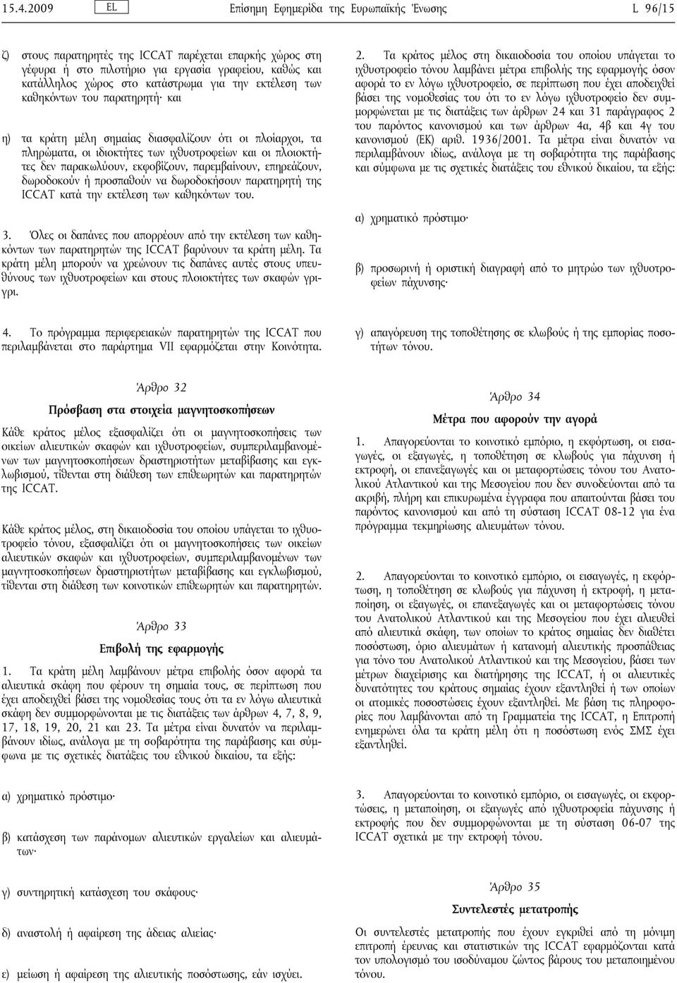 εκφοβίζουν, παρεμβαίνουν, επηρεάζουν, δωροδοκούν ή προσπαθούν να δωροδοκήσουν παρατηρητή της ICCAT κατά την εκτέλεση των καθηκόντων του. 3.