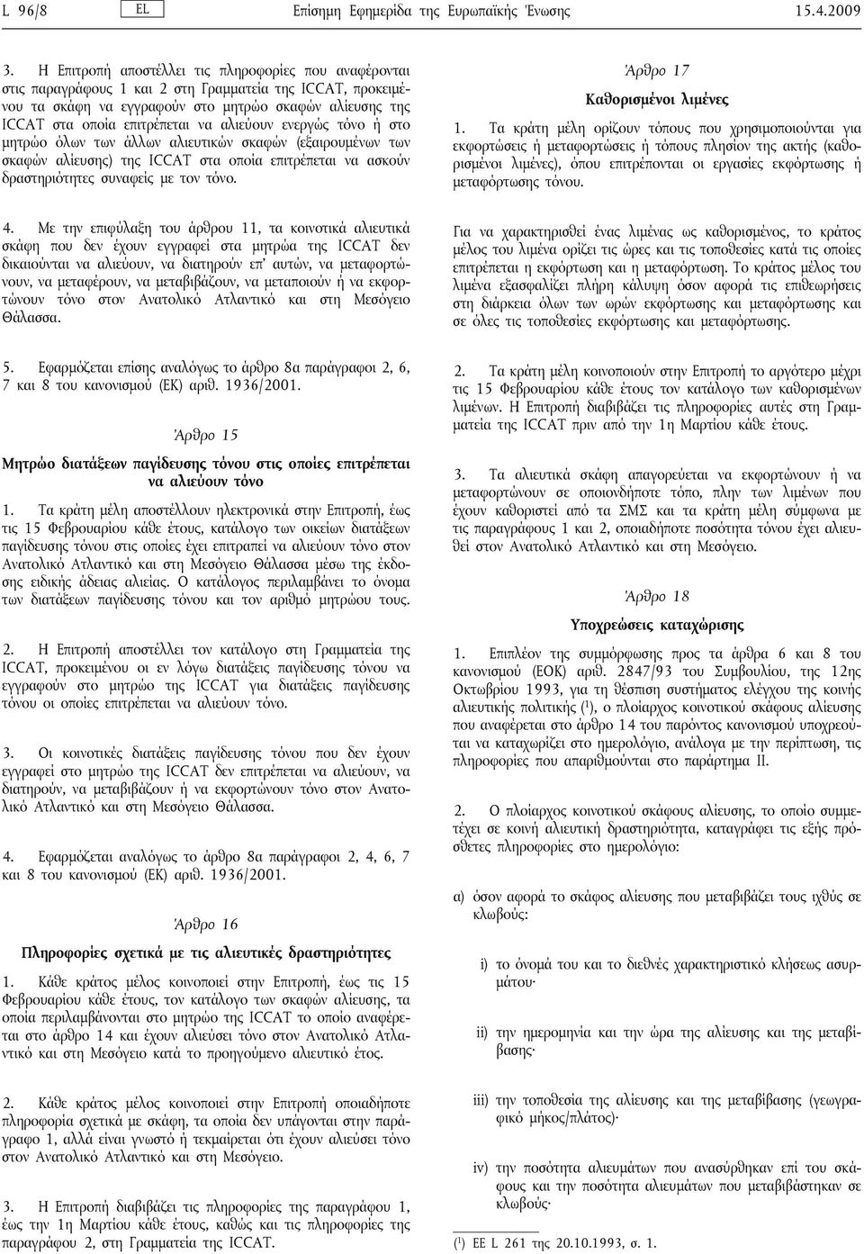 να αλιεύουν ενεργώς τόνο ή στο μητρώο όλων των άλλων αλιευτικών σκαφών (εξαιρουμένων των σκαφών αλίευσης) της ICCAT στα οποία επιτρέπεται να ασκούν δραστηριότητες συναφείς με τον τόνο.