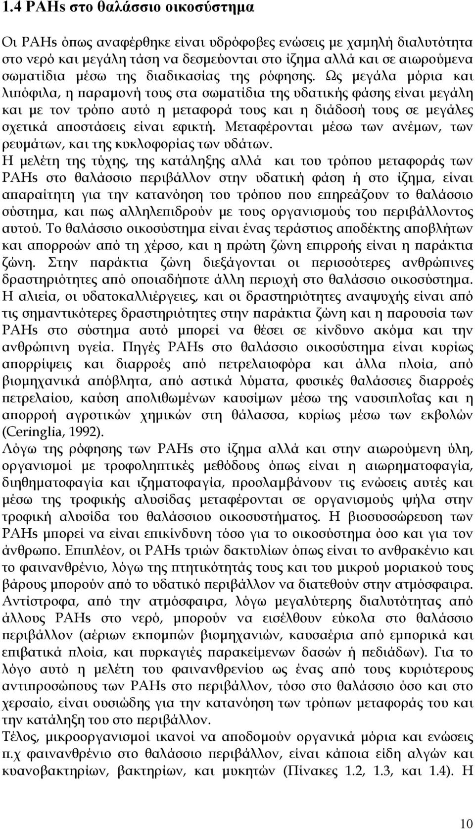 Ως μεγάλα μόρια και λιπόφιλα, η παραμονή τους στα σωματίδια της υδατικής φάσης είναι μεγάλη και με τον τρόπο αυτό η μεταφορά τους και η διάδοσή τους σε μεγάλες σχετικά αποστάσεις είναι εφικτή.