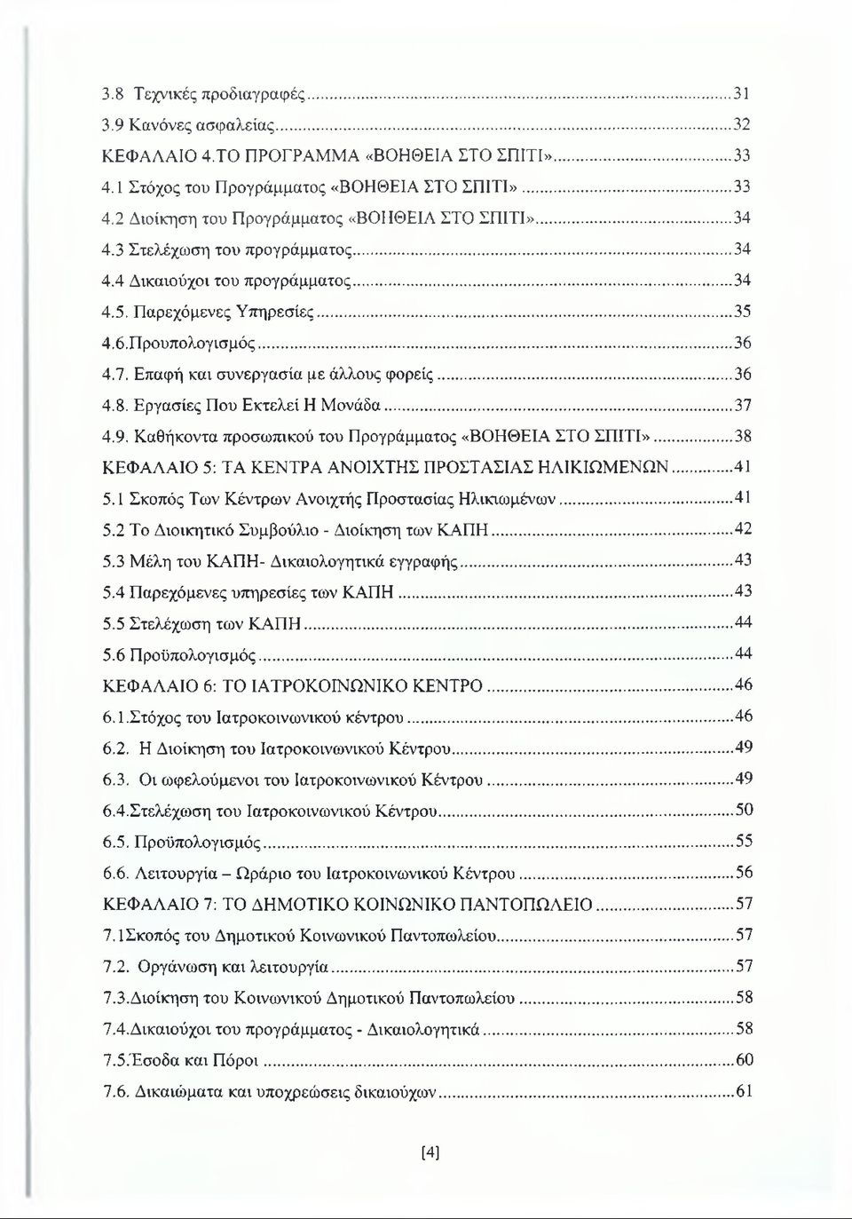 Εργασίες Που Εκτελεί Η Μονάδα...37 4.9. Καθήκοντα προσωπικού του Προγράμματος «ΒΟΗΘΕΙΑ ΣΤΟ ΣΠΙΤΙ»...38 ΚΕΦΑΛΑΙΟ 5: ΤΑ ΚΕΝΤΡΑ ΑΝΟΙΧΤΗΣ ΠΡΟΣΤΑΣΙΑΣ ΗΛΙΚΙΩΜΕΝΩΝ...41 5.