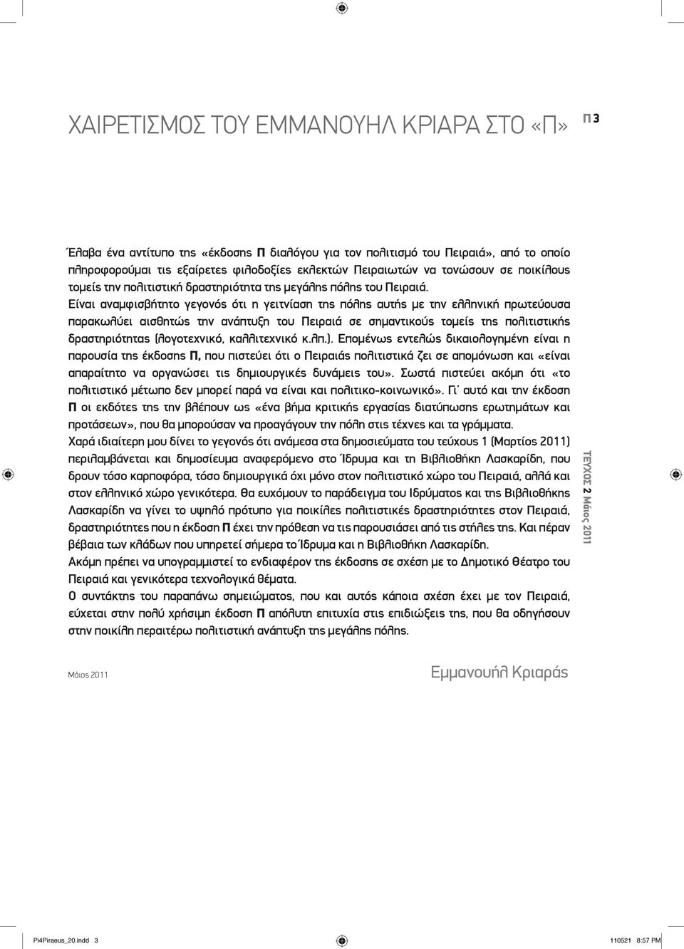 Είναι αναμφισβήτητο γεγονός ότι η γειτνίαση της πόλης αυτής με την ελληνική πρωτεύουσα παρακωλύει αισθητώς την ανάπτυξη του Πειραιά σε σημαντικούς τομείς της πολιτιστικής δραστηριότητας (λογοτεχνικό,