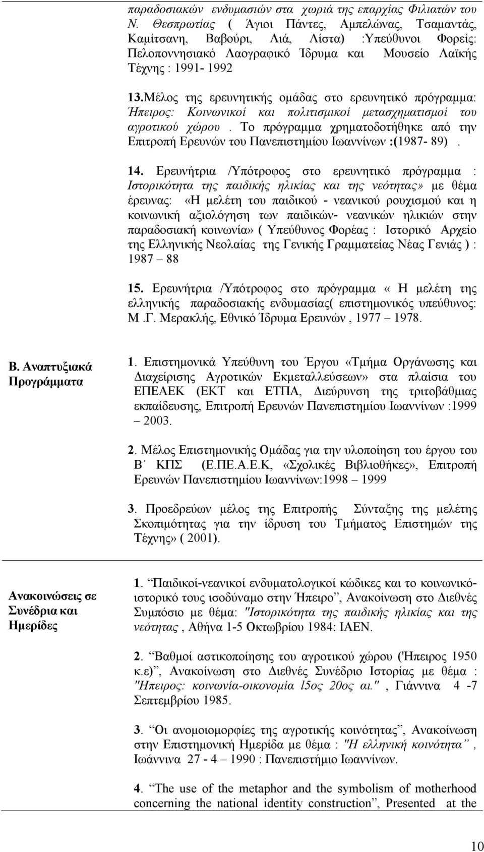 Μέλος της ερευνητικής ομάδας στο ερευνητικό πρόγραμμα: Ήπειρος: Kοινωνικοί και πολιτισμικοί μετασχηματισμοί του αγροτικού χώρου.