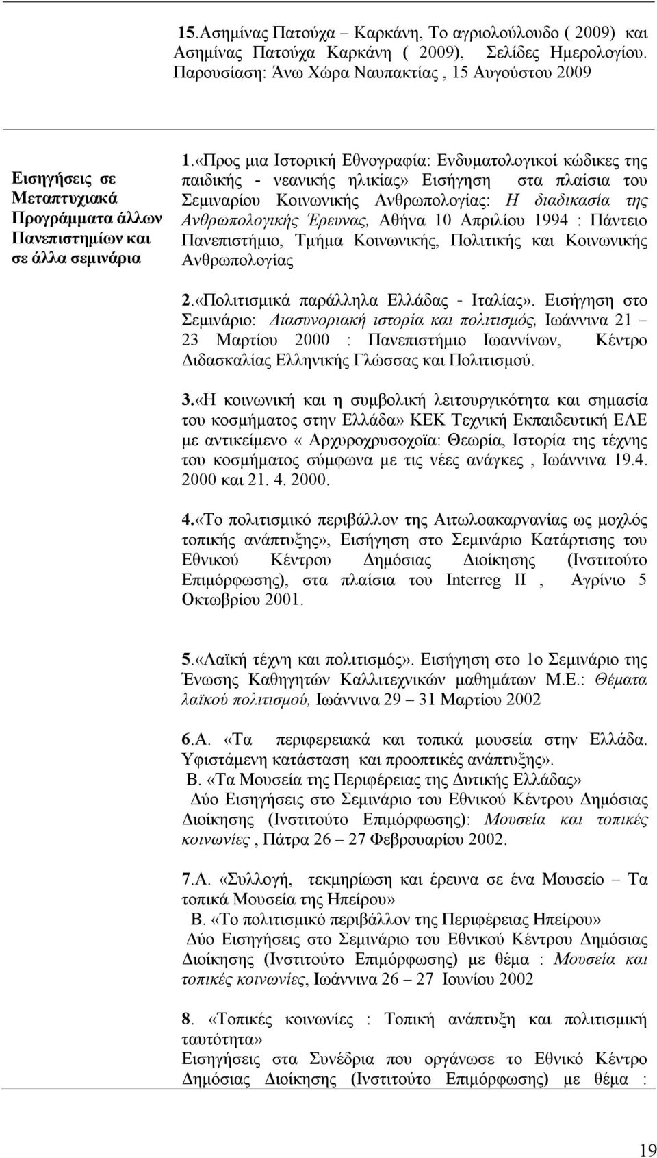 «Προς μια Iστορική Eθνογραφία: Eνδυματολογικοί κώδικες της παιδικής - νεανικής ηλικίας» Εισήγηση στα πλαίσια του Σεμιναρίου Kοινωνικής Aνθρωπολογίας: H διαδικασία της Aνθρωπολογικής Έρευνας, Aθήνα 10