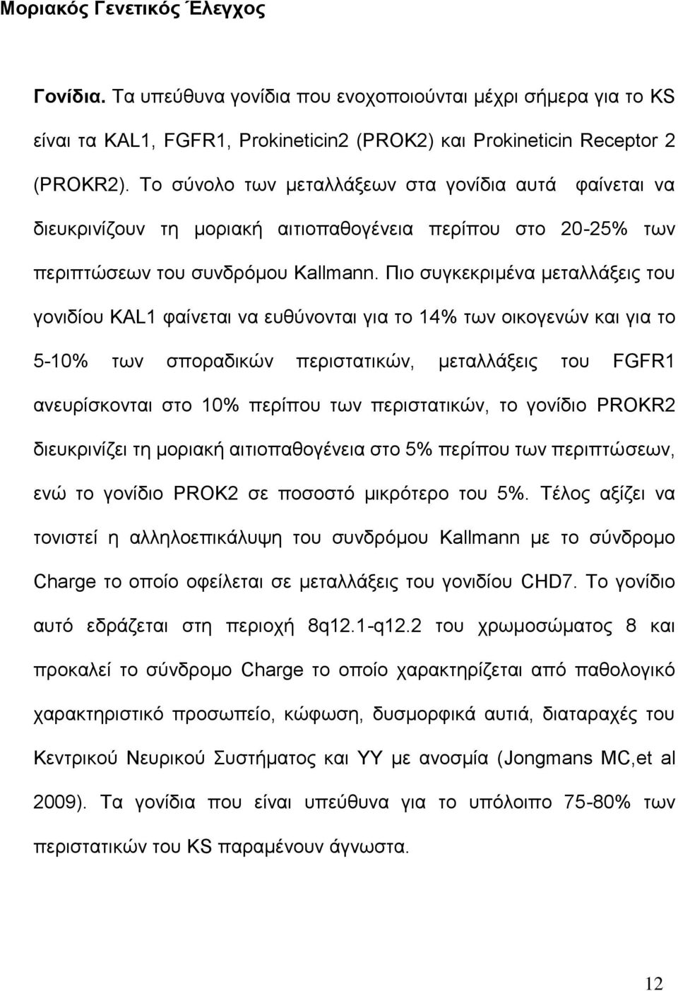 Πην ζπγθεθξηκέλα κεηαιιάμεηο ηνπ γνληδίνπ KAL1 θαίλεηαη λα επζχλνληαη γηα ην 14% ησλ νηθνγελψλ θαη γηα ην 5-10% ησλ ζπνξαδηθψλ πεξηζηαηηθψλ, κεηαιιάμεηο ηνπ FGFR1 αλεπξίζθνληαη ζην 10% πεξίπνπ ησλ