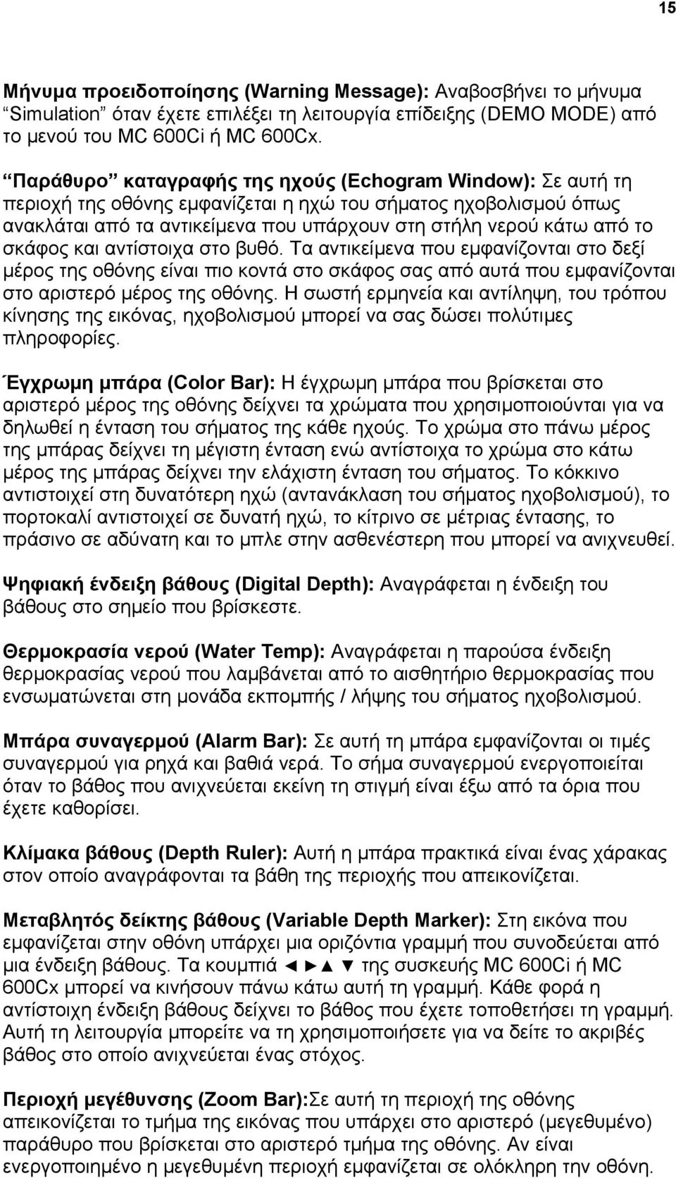 σκάφος και αντίστοιχα στο βυθό. Tα αντικείµενα που εµφανίζονται στο δεξί µέρος της οθόνης είναι πιο κοντά στο σκάφος σας από αυτά που εµφανίζονται στο αριστερό µέρος της οθόνης.