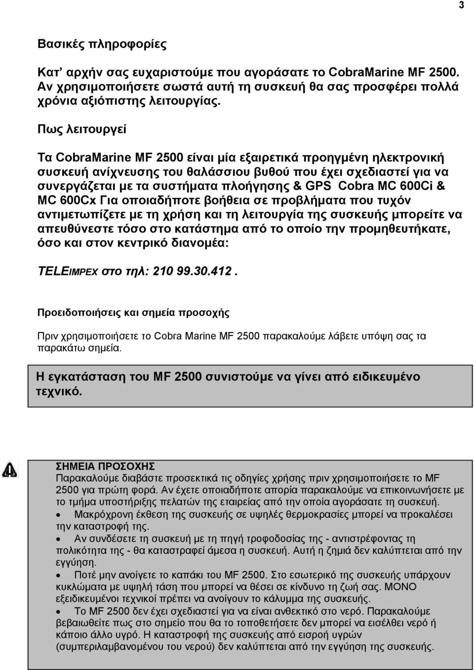 MC 600Ci & MC 600Cx Για οποιαδήποτε βοήθεια σε προβλήµατα που τυχόν αντιµετωπίζετε µε τη χρήση και τη λειτουργία της συσκευής µπορείτε να απευθύνεστε τόσο στο κατάστηµα από το οποίο την