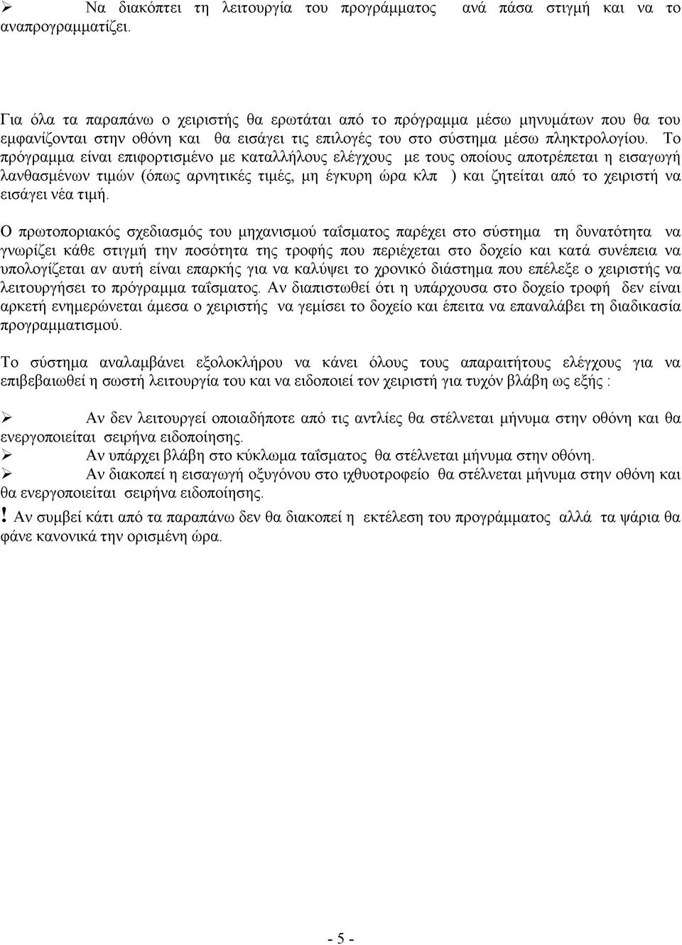 Το πρόγραμμα είναι επιφορτισμένο με καταλλήλους ελέγχους με τους οποίους αποτρέπεται η εισαγωγή λανθασμένων τιμών (όπως αρνητικές τιμές, μη έγκυρη ώρα κλπ ) και ζητείται από το χειριστή να εισάγει