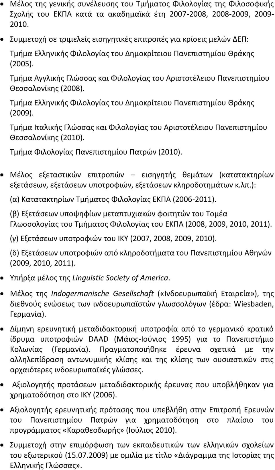 Τμήμα Αγγλικής Γλώσσας και Φιλολογίας του Αριστοτέλειου Πανεπιστημίου Θεσσαλονίκης (2008). Τμήμα Ελληνικής Φιλολογίας του Δημοκρίτειου Πανεπιστημίου Θράκης (2009).