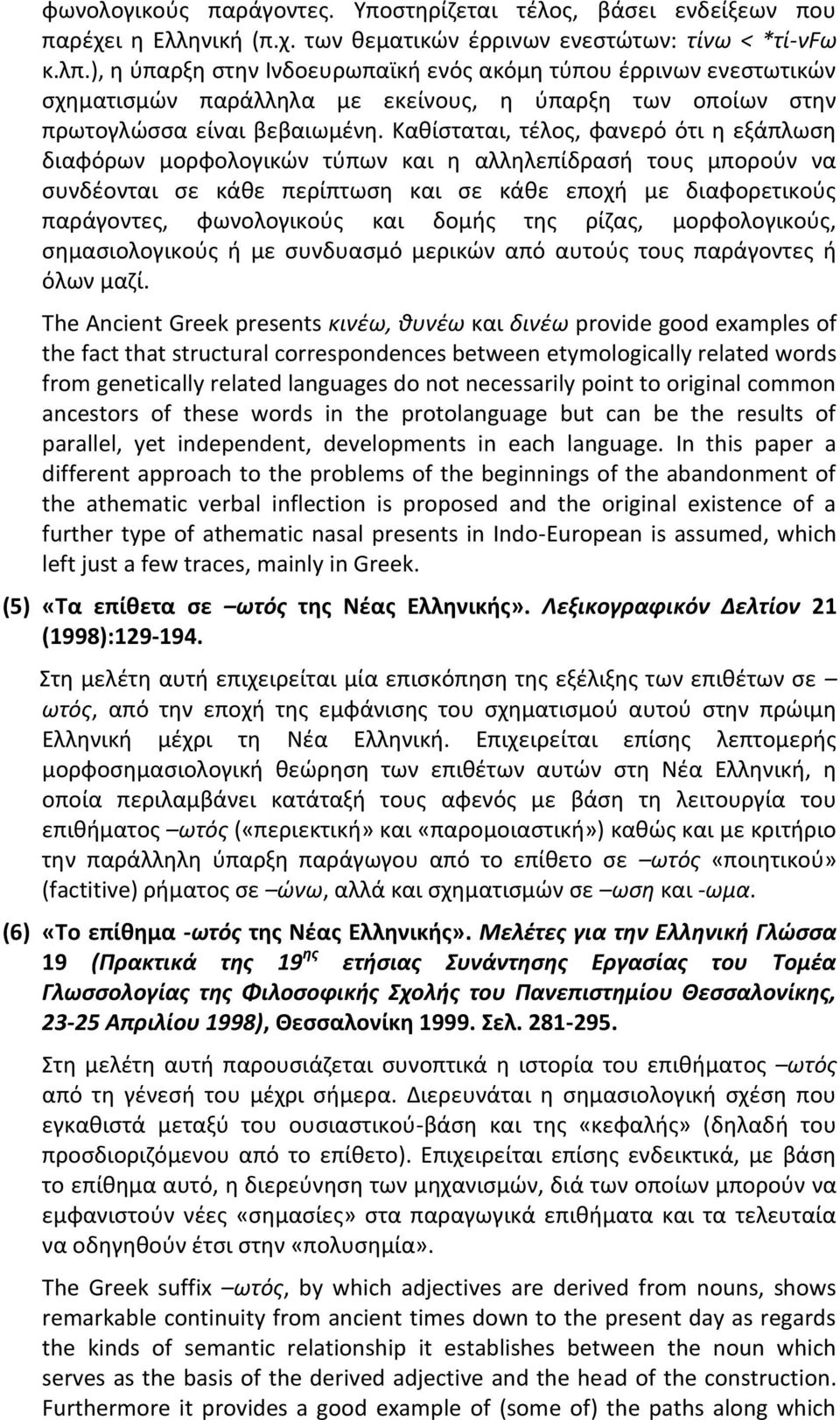 Καθίσταται, τέλος, φανερό ότι η εξάπλωση διαφόρων μορφολογικών τύπων και η αλληλεπίδρασή τους μπορούν να συνδέονται σε κάθε περίπτωση και σε κάθε εποχή με διαφορετικούς παράγοντες, φωνολογικούς και