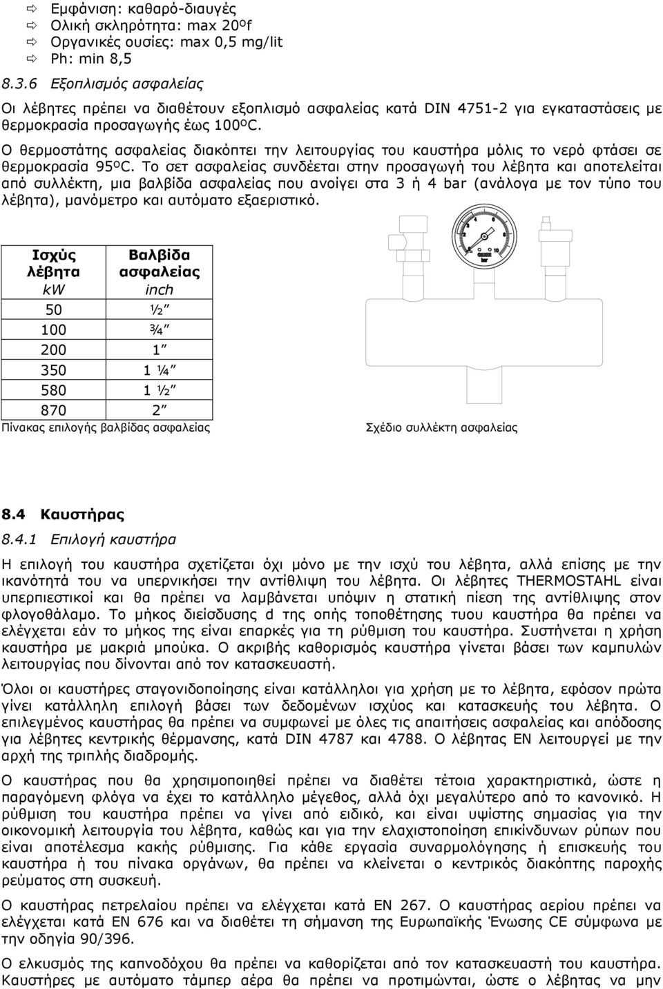 Ο θερμοστάτης ασφαλείας διακόπτει την λειτουργίας του καυστήρα μόλις το νερό φτάσει σε θερμοκρασία 95ºC.