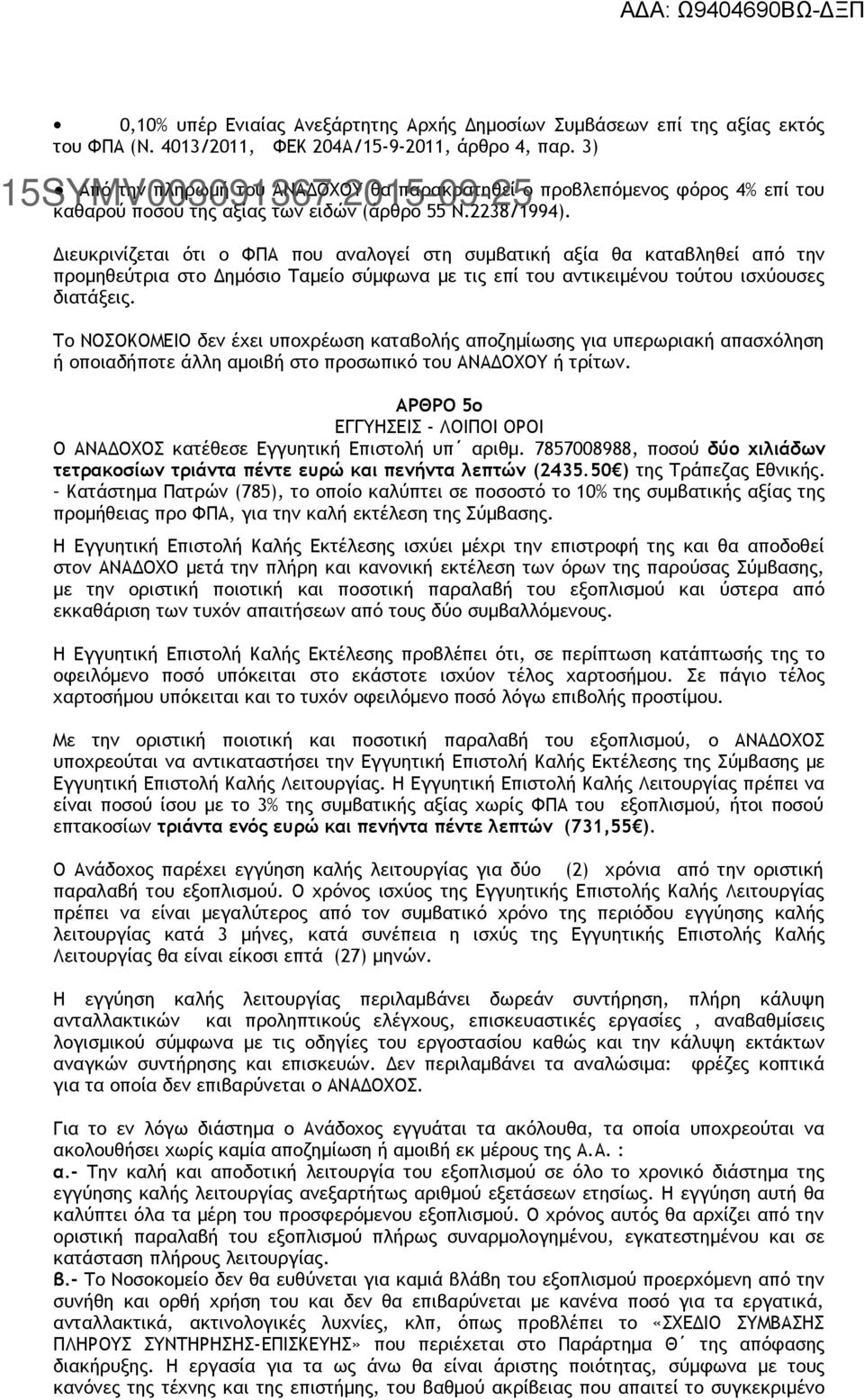 Διευκρινίζεται ότι ο ΦΠΑ που αναλογεί στη συμβατική αξία θα καταβληθεί από την προμηθεύτρια στο Δημόσιο Ταμείο σύμφωνα με τις επί του αντικειμένου τούτου ισχύουσες διατάξεις.