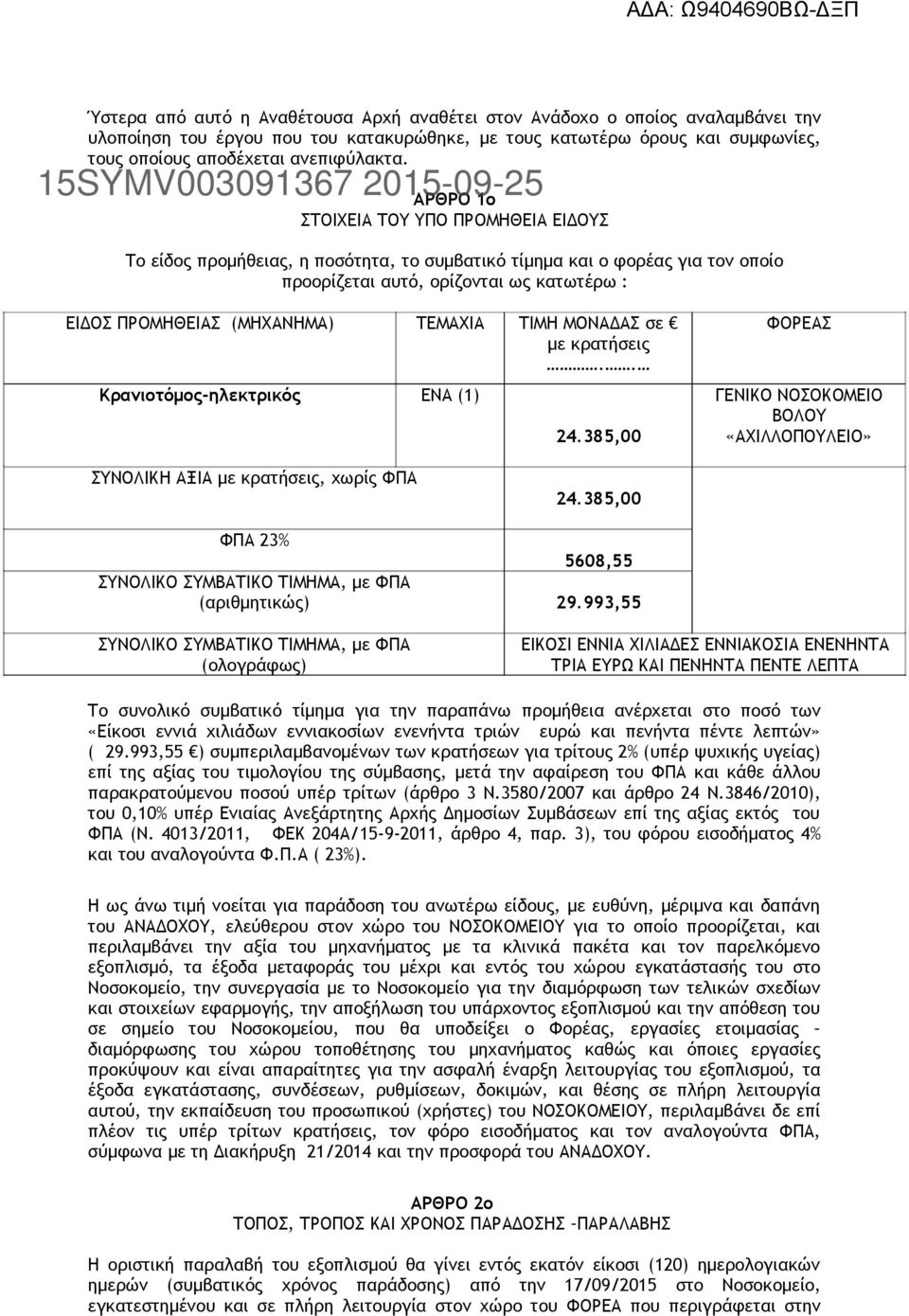ΤΕΜΑΧΙΑ ΤΙΜΗ ΜΟΝΑΔΑΣ σε με κρατήσεις.. Κρανιοτόμος-ηλεκτρικός ΕΝΑ (1) 24.385,00 ΦΟΡΕΑΣ ΓΕΝΙΚΟ ΝΟΣΟΚΟΜΕΙΟ ΒΟΛΟΥ «ΑΧΙΛΛΟΠΟΥΛΕΙΟ» ΣΥΝΟΛΙΚΗ ΑΞΙΑ με κρατήσεις, χωρίς ΦΠΑ 24.