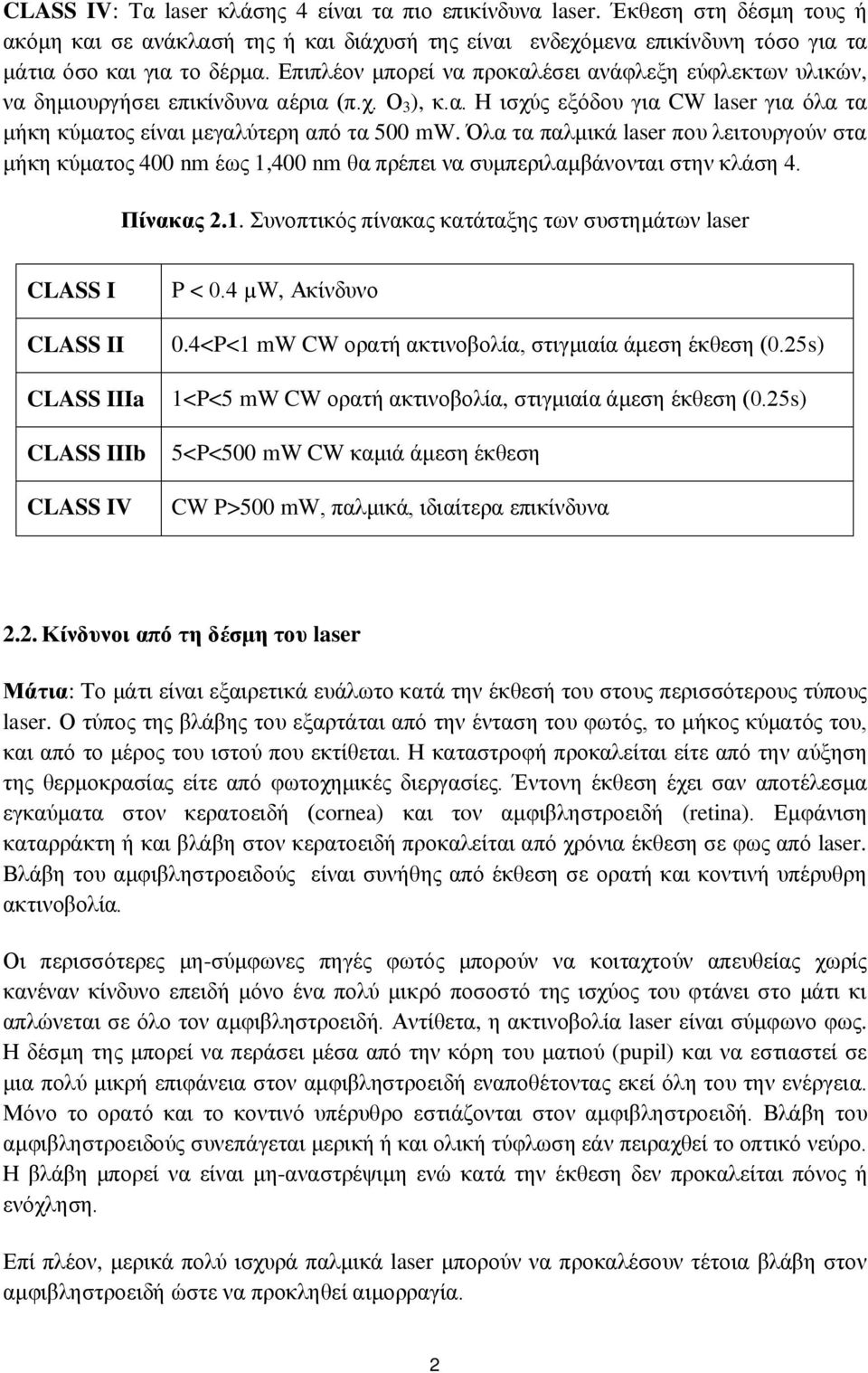 Όλα τα παλμικά laser που λειτουργούν στα μήκη κύματος 400 nm έως 1,400 nm θα πρέπει να συμπεριλαμβάνονται στην κλάση 4. Πίνακας 2.1. Συνοπτικός πίνακας κατάταξης των συστημάτων laser CLASS I CLASS II CLASS IIIa CLASS IIIb CLASS IV P < 0.