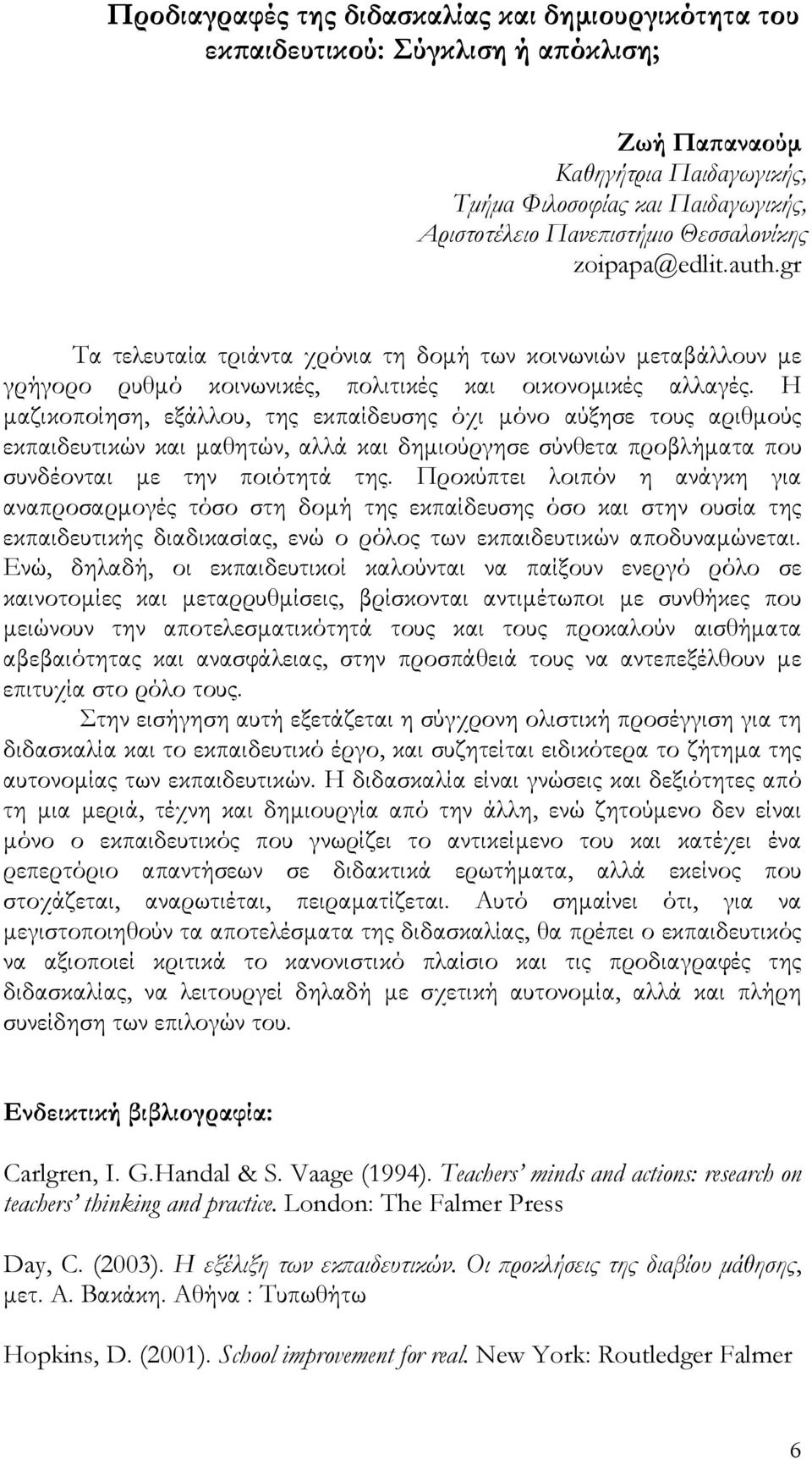 Η μαζικοποίηση, εξάλλου, της εκπαίδευσης όχι μόνο αύξησε τους αριθμούς εκπαιδευτικών και μαθητών, αλλά και δημιούργησε σύνθετα προβλήματα που συνδέονται με την ποιότητά της.