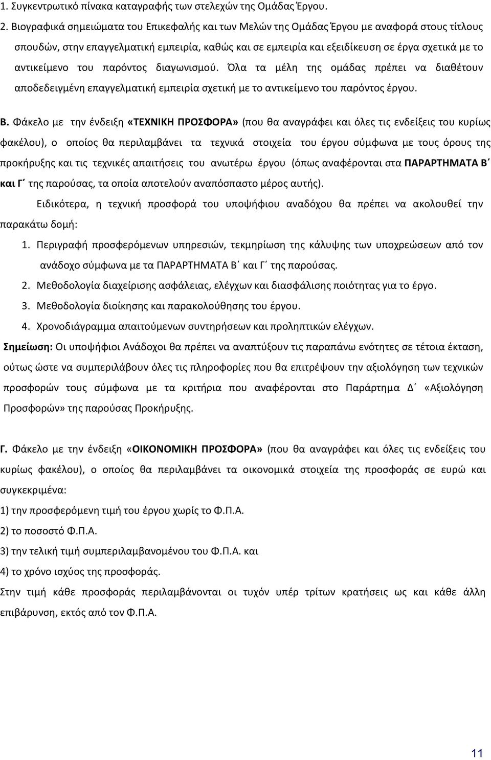 αντικείμενο του παρόντος διαγωνισμού. Όλα τα μέλη της ομάδας πρέπει να διαθέτουν αποδεδειγμένη επαγγελματική εμπειρία σχετική με το αντικείμενο του παρόντος έργου. Β.