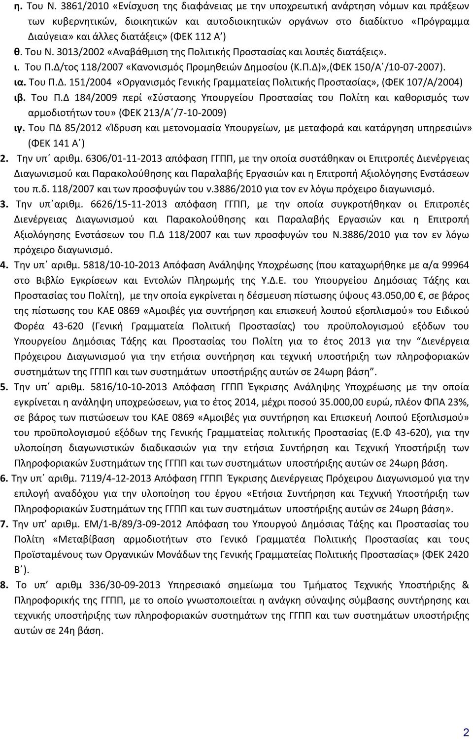 112 Α ) θ. Του Ν. 3013/2002 «Αναβάθμιση της Πολιτικής Προστασίας και λοιπές διατάξεις». ι. Του Π.Δ/τος 118/2007 «Κανονισμός Προμηθειών Δημοσίου (Κ.Π.Δ)»,(ΦΕΚ 150/Α /10-07-2007). ια. Του Π.Δ. 151/2004 «Οργανισμός Γενικής Γραμματείας Πολιτικής Προστασίας», (ΦΕΚ 107/Α/2004) ιβ.