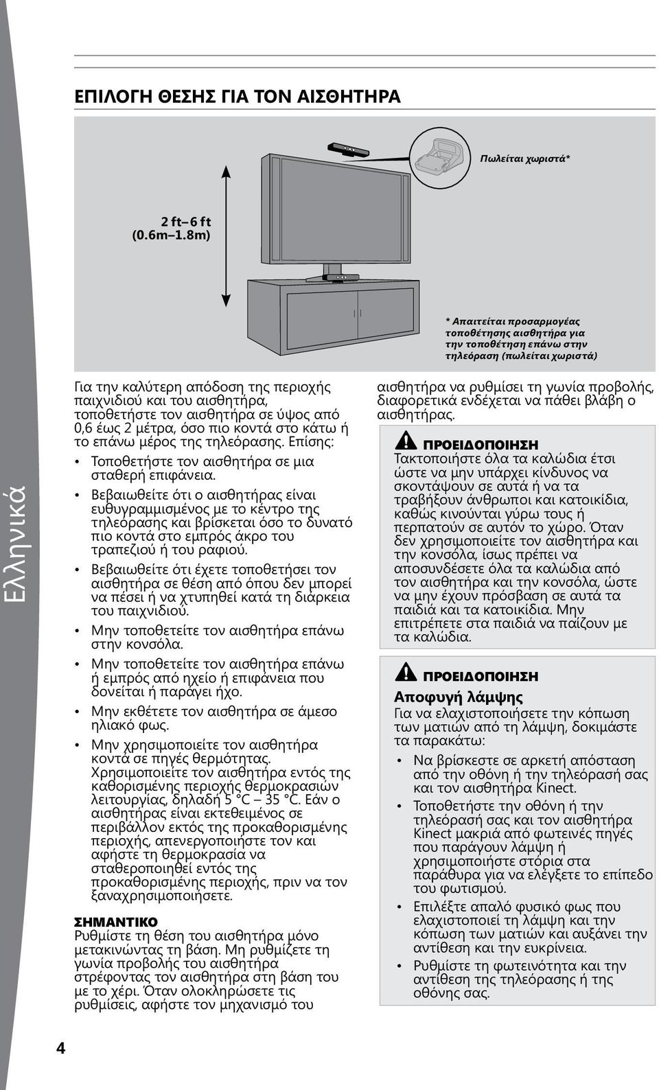 τον αισθητήρα σε ύψος από 0,6 έως 2 μέτρα, όσο πιο κοντά στο κάτω ή το επάνω μέρος της τηλεόρασης. Επίσης: Τοποθετήστε τον αισθητήρα σε μια σταθερή επιφάνεια.