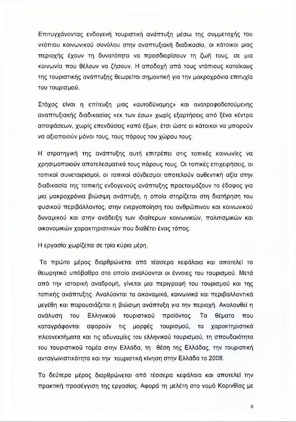 Στόχος είναι η επίτευξη μιας «αυτοδύναμης» και ανατροφοδοτούμενης αναπτυξιακής διαδικασίας «εκ των έσω» χωρίς εξαρτήσεις από ξένα κέντρα αποφάσεων, χωρίς επενδύσεις «από έξω», έτσι ώστε οι κάτοικοι