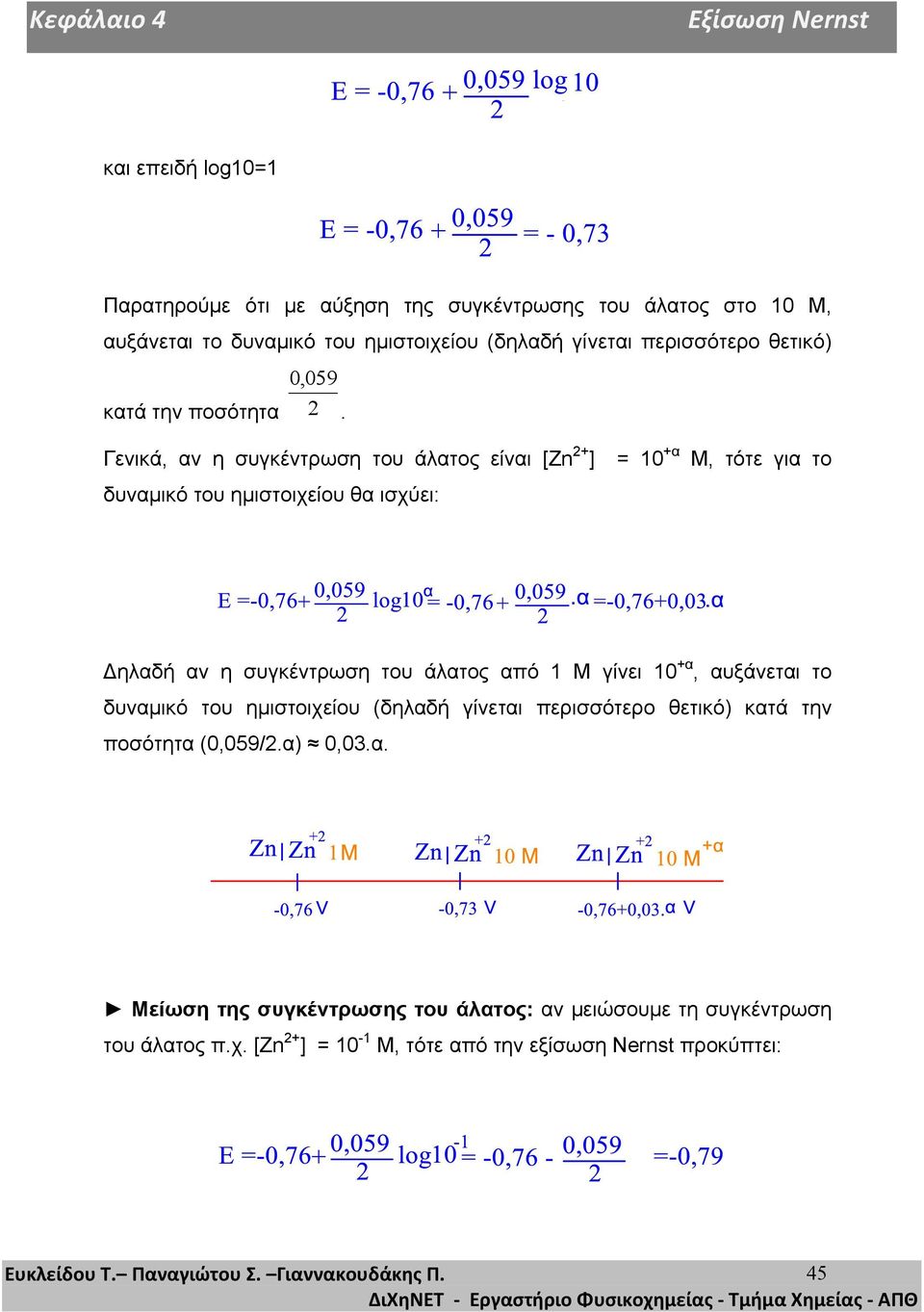 Γενικά, αν η συγκέντρωση του άλατος είναι [Zn 2+ ] = 10 +α Μ, τότε για το δυναµικό του ηµιστοιχείου θα ισχύει: Δηλαδή αν η συγκέντρωση του άλατος από 1