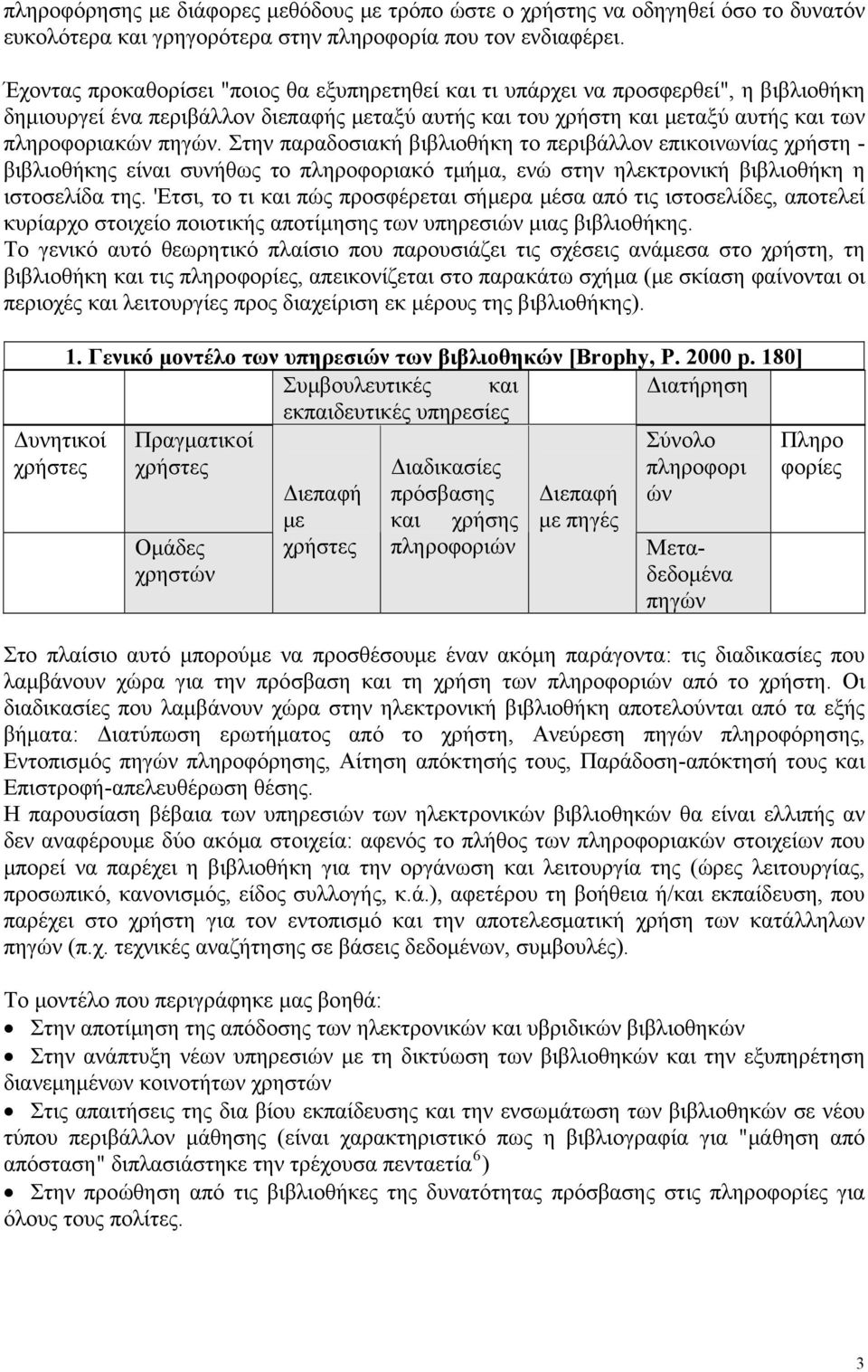 Στην παραδοσιακή βιβλιοθήκη το περιβάλλον επικοινωνίας χρήστη - βιβλιοθήκης είναι συνήθως το πληροφοριακό τμήμα, ενώ στην ηλεκτρονική βιβλιοθήκη η ιστοσελίδα της.