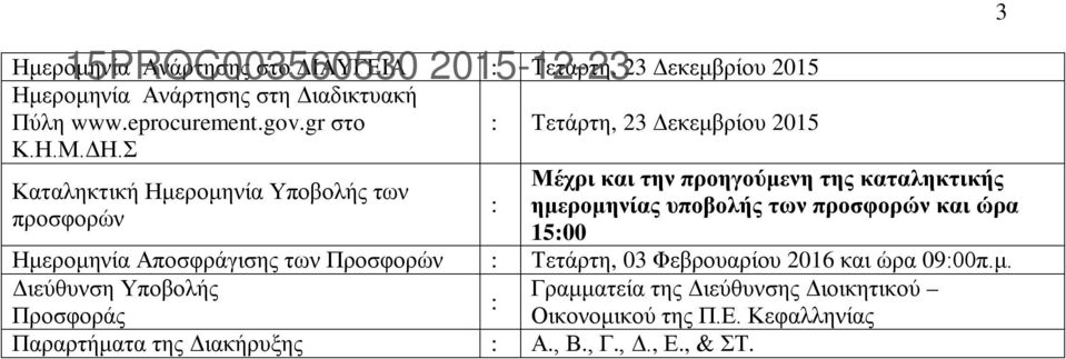 των προσφορών και ώρα προσφορών 15:00 Ημερομηνία Αποσφράγισης των Προσφορών : Τετάρτη, 03 Φεβρουαρίου 2016 και ώρα 09:00π.μ. Διεύθυνση Υποβολής Προσφοράς : Παραρτήματα της Διακήρυξης : Α.