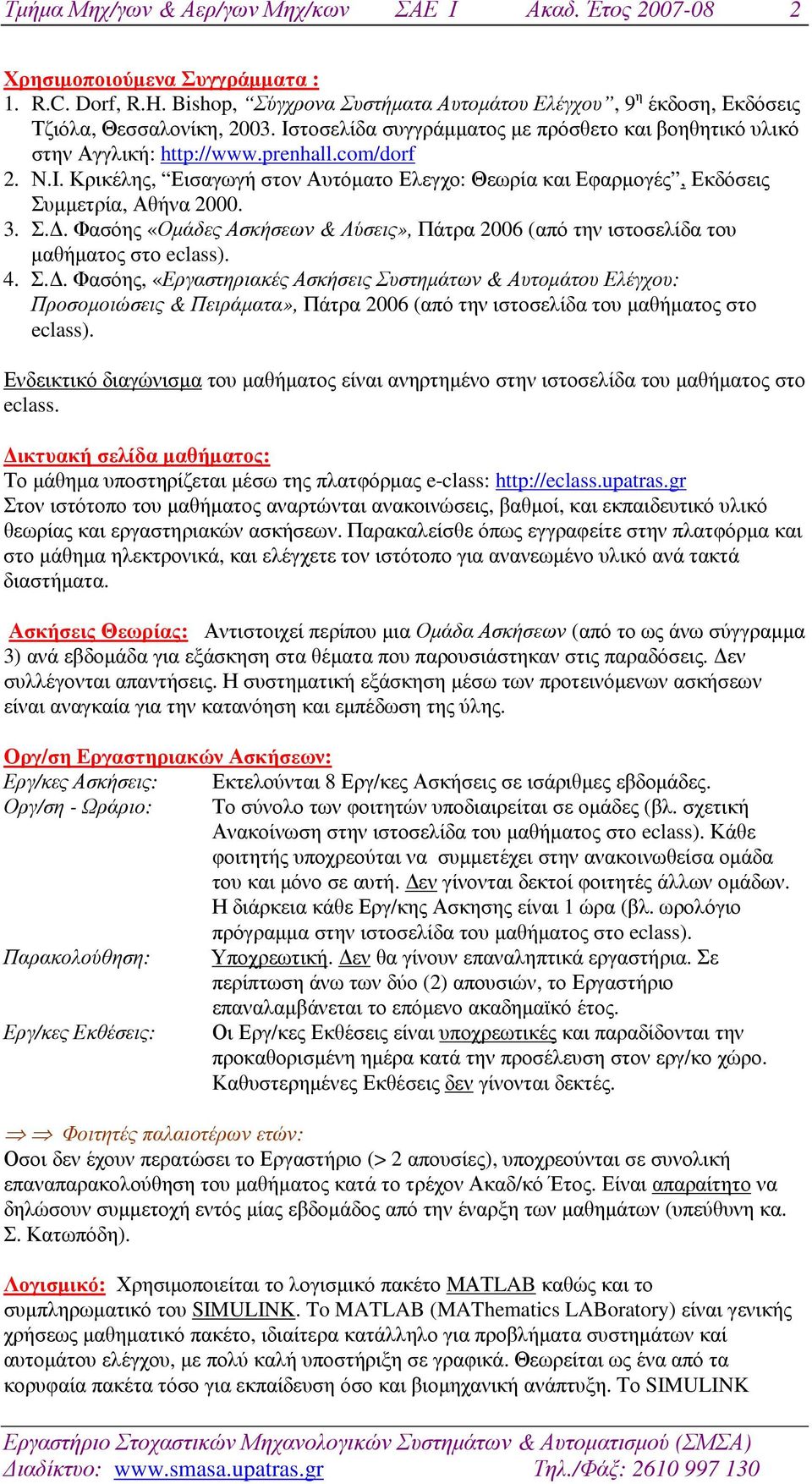 3. Σ.. Φασόης «Οµάδες Ασκήσεων & Λύσεις», Πάτρα 2006 (από την ιστοσελίδα του µαθήµατος στο eclass). 4. Σ.. Φασόης, «Εργαστηριακές Ασκήσεις Συστηµάτων & Αυτοµάτου Ελέγχου: Προσοµοιώσεις & Πειράµατα», Πάτρα 2006 (από την ιστοσελίδα του µαθήµατος στο eclass).