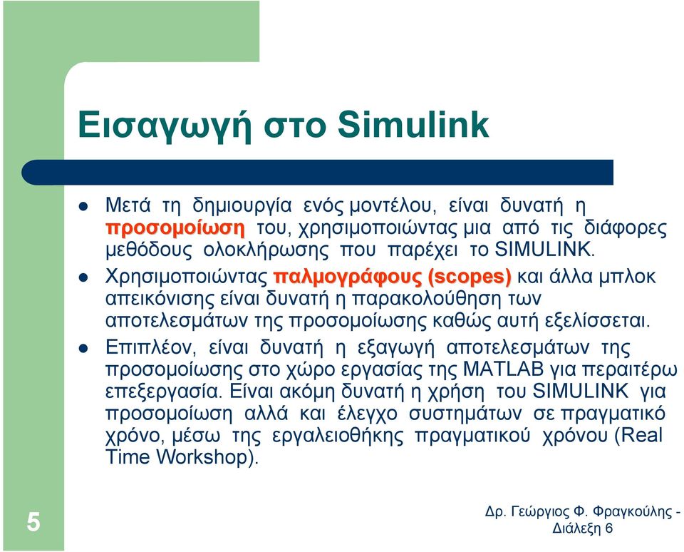 Χρησιµοποιώντας παλµογράφους (scopes) και άλλα µπλοκ απεικόνισης είναι δυνατή η παρακολούθηση των αποτελεσµάτων της προσοµοίωσης καθώς αυτή εξελίσσεται.