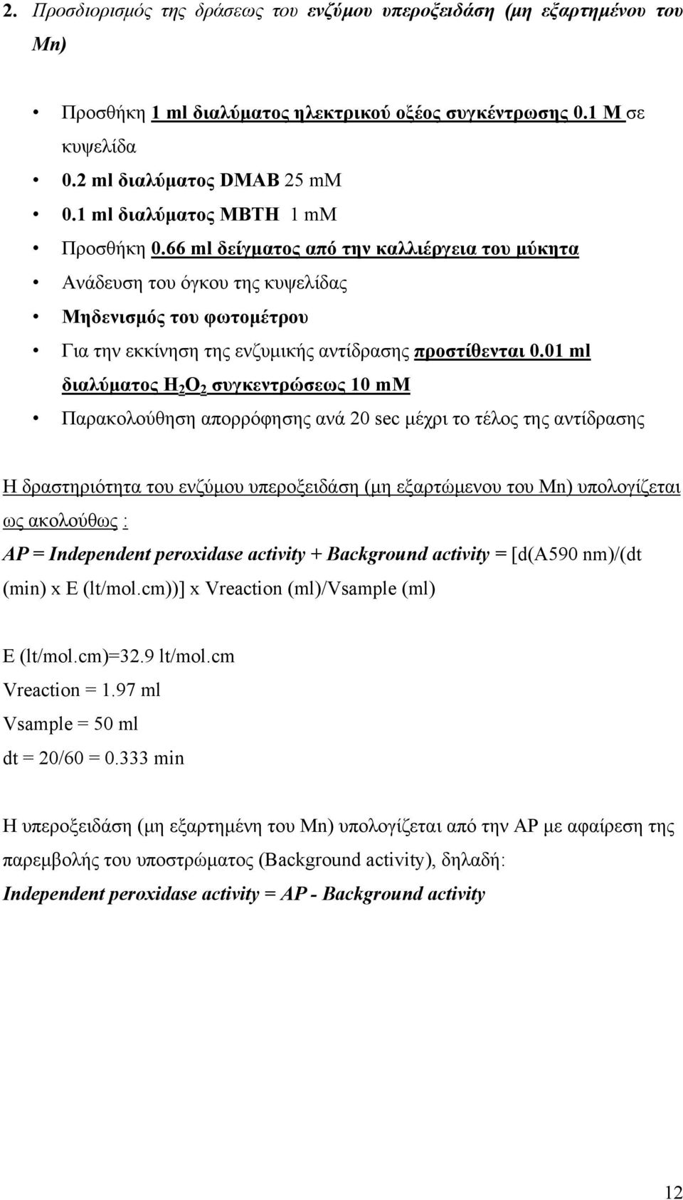 01 ml διαλύματος H 2 O 2 συγκεντρώσεως 10 mm Παρακολούθηση απορρόφησης ανά 20 sec μέχρι το τέλος της αντίδρασης Η δραστηριότητα του ενζύμου υπεροξειδάση (μη εξαρτώμενου του Mn) υπολογίζεται ως