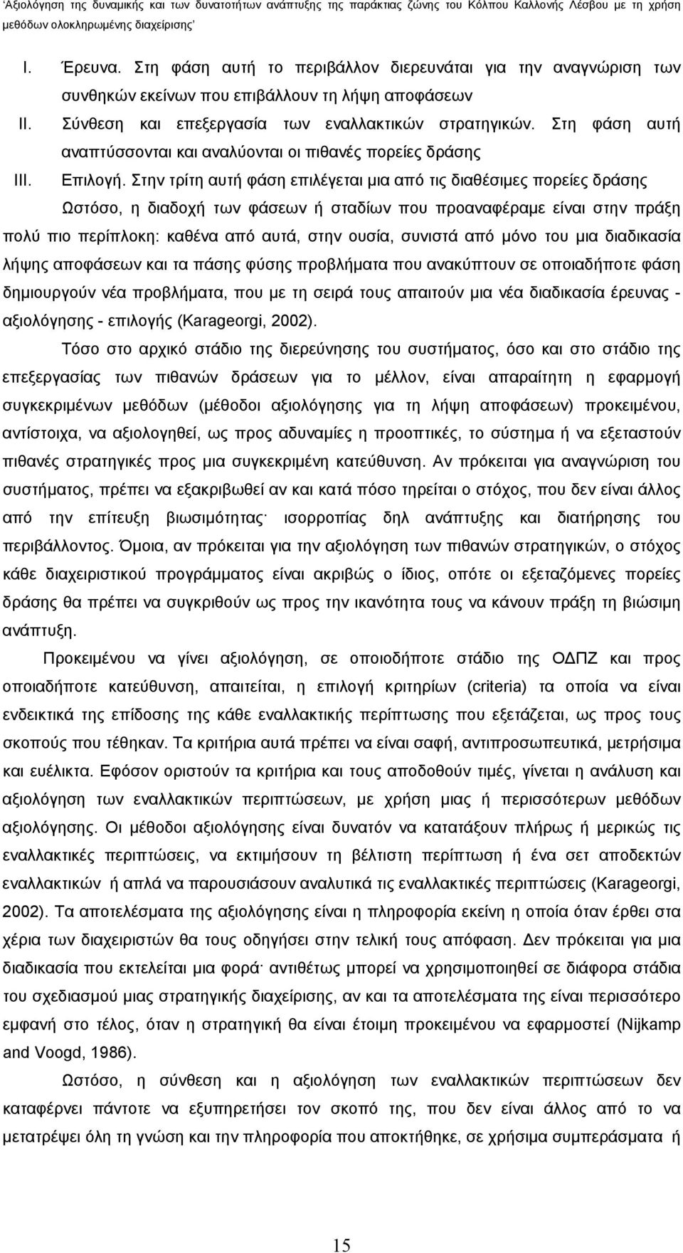 Στην τρίτη αυτή φάση επιλέγεται μια από τις διαθέσιμες πορείες δράσης Ωστόσο, η διαδοχή των φάσεων ή σταδίων που προαναφέραμε είναι στην πράξη πολύ πιο περίπλοκη: καθένα από αυτά, στην ουσία, συνιστά