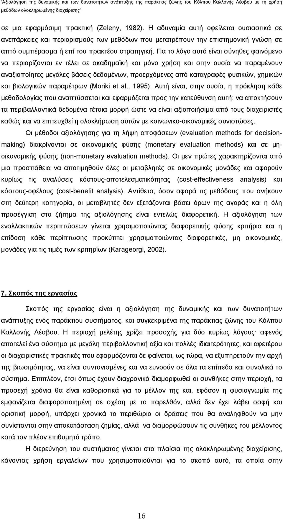 Για το λόγο αυτό είναι σύνηθες φαινόμενο να περιορίζονται εν τέλει σε ακαδημαϊκή και μόνο χρήση και στην ουσία να παραμένουν αναξιοποίητες μεγάλες βάσεις δεδομένων, προερχόμενες από καταγραφές