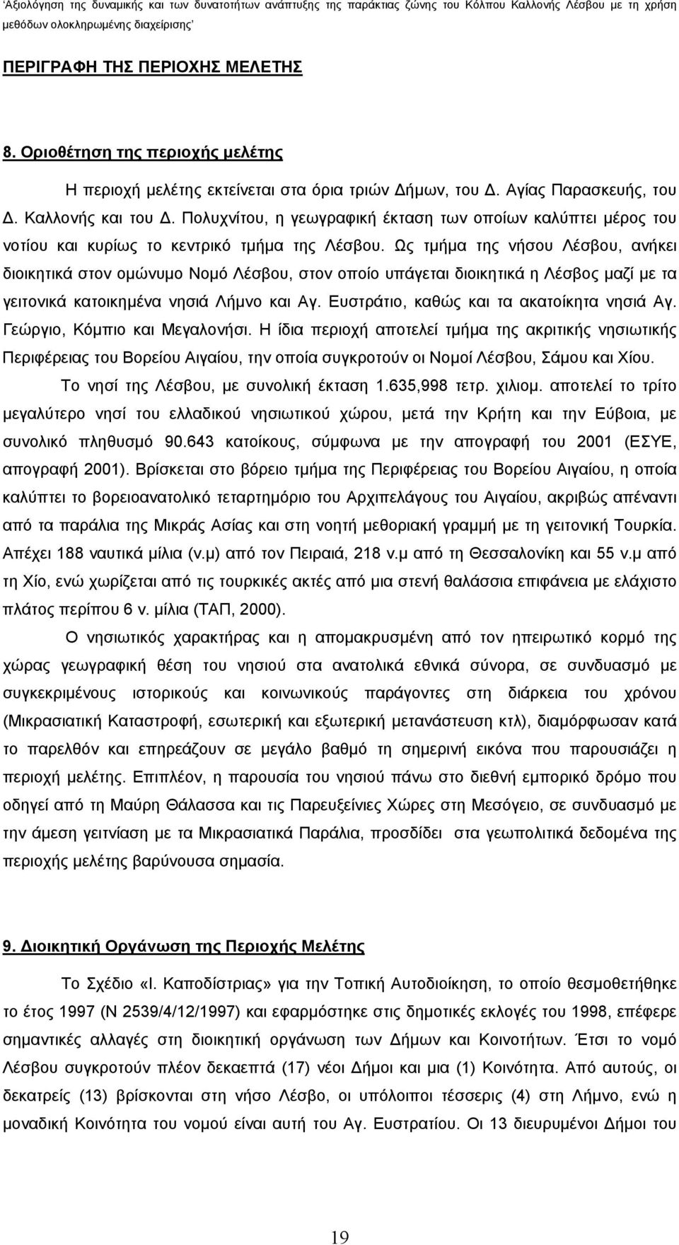 Ως τμήμα της νήσου Λέσβου, ανήκει διοικητικά στον ομώνυμο Νομό Λέσβου, στον οποίο υπάγεται διοικητικά η Λέσβος μαζί με τα γειτονικά κατοικημένα νησιά Λήμνο και Αγ.
