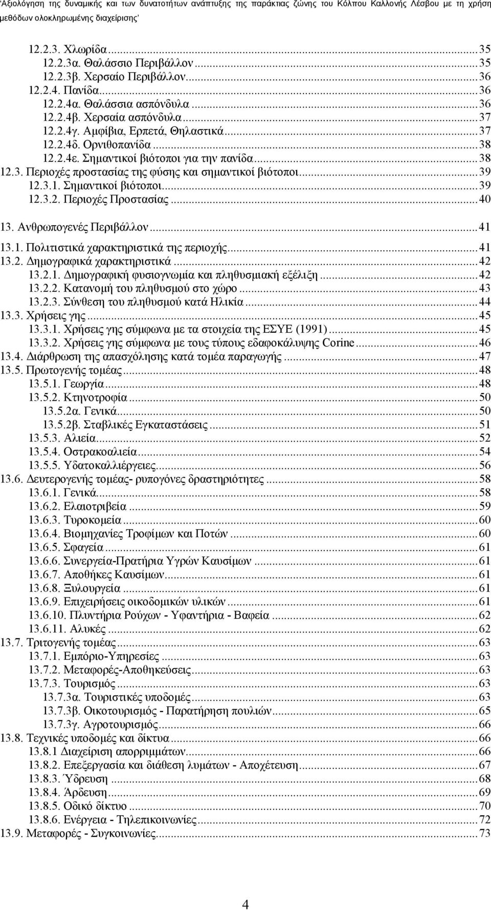 ..40 13. Ανθρωπογενές Περιβάλλον...41 13.1. Πολιτιστικά χαρακτηριστικά της περιοχής...41 13.2. Δημογραφικά χαρακτηριστικά...42 13.2.1. Δημογραφική φυσιογνωμία και πληθυσμιακή εξέλιξη...42 13.2.2. Κατανομή του πληθυσμού στο χώρο.