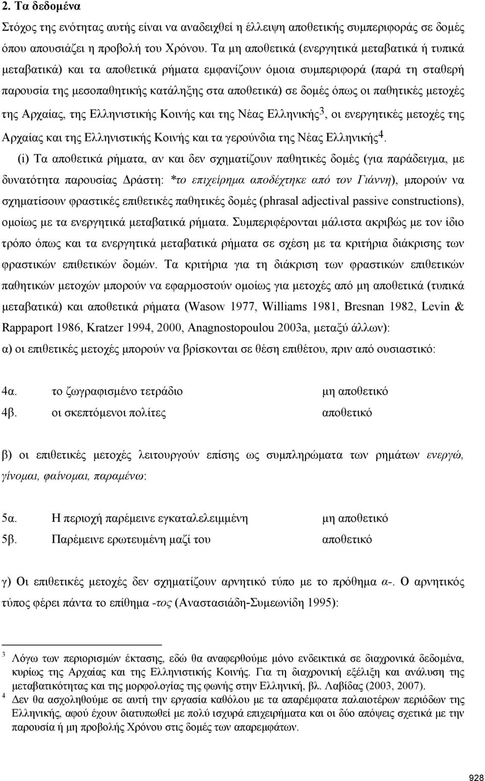 παθητικές μετοχές της Αρχαίας, της Ελληνιστικής Κοινής και της Νέας Ελληνικής 3, οι ενεργητικές μετοχές της Αρχαίας και της Ελληνιστικής Κοινής και τα γερούνδια της Νέας Ελληνικής 4.