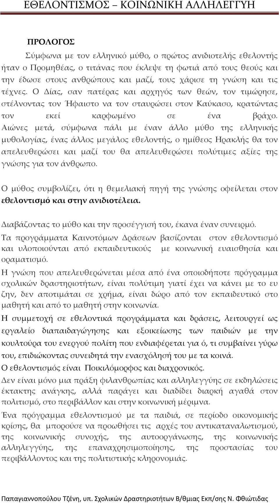 Αιώνες μετά, σύμφωνα πάλι με έναν άλλο μύθο της ελληνικής μυθολογίας, ένας άλλος μεγάλος εθελοντής, ο ημίθεος Ηρακλής θα τον απελευθερώσει και μαζί του θα απελευθερώσει πολύτιμες αξίες της γνώσης για