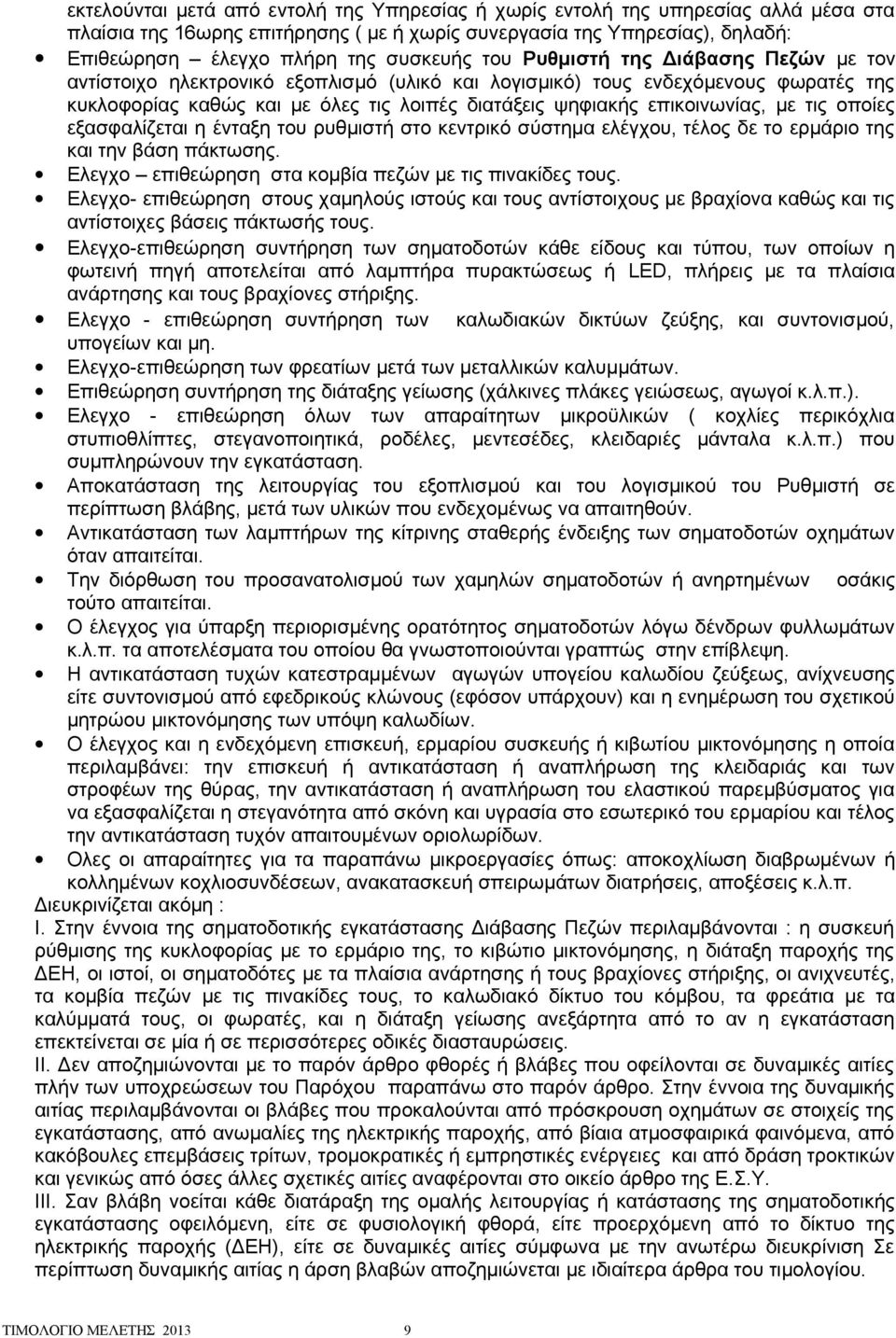 με τις οποίες εξασφαλίζεται η ένταξη του ρυθμιστή στο κεντρικό σύστημα ελέγχου, τέλος δε το ερμάριο της και την βάση πάκτωσης. Ελεγχο επιθεώρηση στα κομβία πεζών με τις πινακίδες τους.