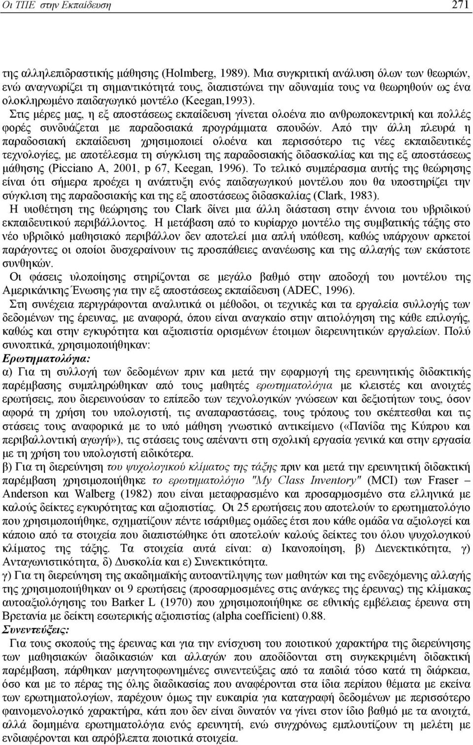 Στις µέρες µας, η εξ αποστάσεως εκπαίδευση γίνεται ολοένα πιο ανθρωποκεντρική και πολλές φορές συνδυάζεται µε παραδοσιακά προγράµµατα σπουδών.