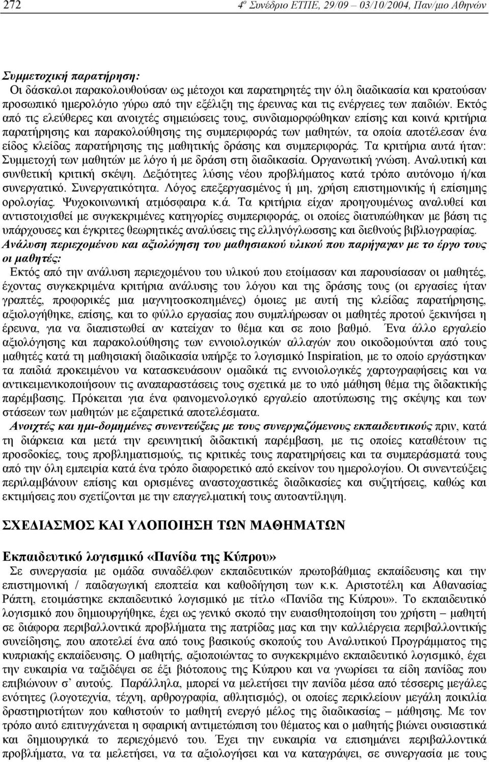 Εκτός από τις ελεύθερες και ανοιχτές σηµειώσεις τους, συνδιαµορφώθηκαν επίσης και κοινά κριτήρια παρατήρησης και παρακολούθησης της συµπεριφοράς των µαθητών, τα οποία αποτέλεσαν ένα είδος κλείδας