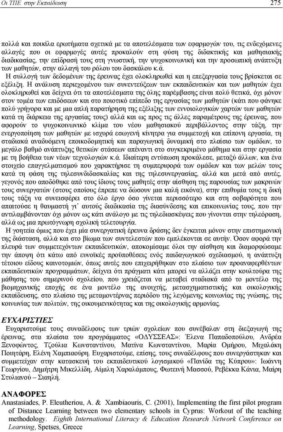 Η ανάλυση περιεχοµένου των συνεντεύξεων των εκπαιδευτικών και των µαθητών έχει ολοκληρωθεί και δείχνει ότι τα αποτελέσµατα της όλης παρέµβασης είναι πολύ θετικά, όχι µόνον στον τοµέα των επιδόσεων