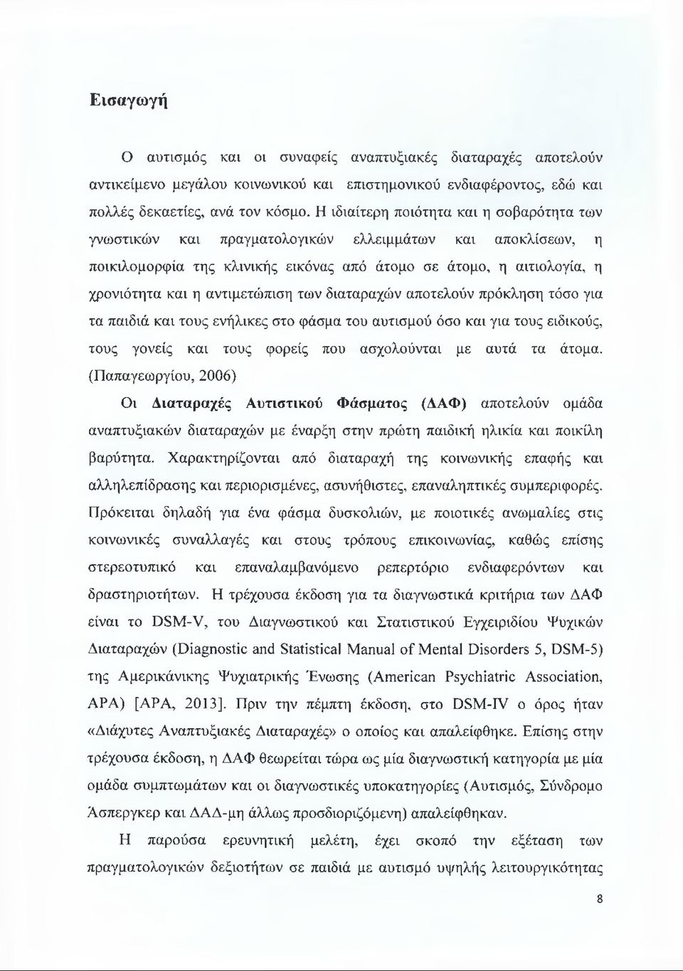 αντιμετώπιση των διαταραχών αποτελούν πρόκληση τόσο για τα παιδιά και τους ενήλικες στο φάσμα του αυτισμού όσο και για τους ειδικούς, τους γονείς και τους φορείς που ασχολούνται με αυτά τα άτομα.