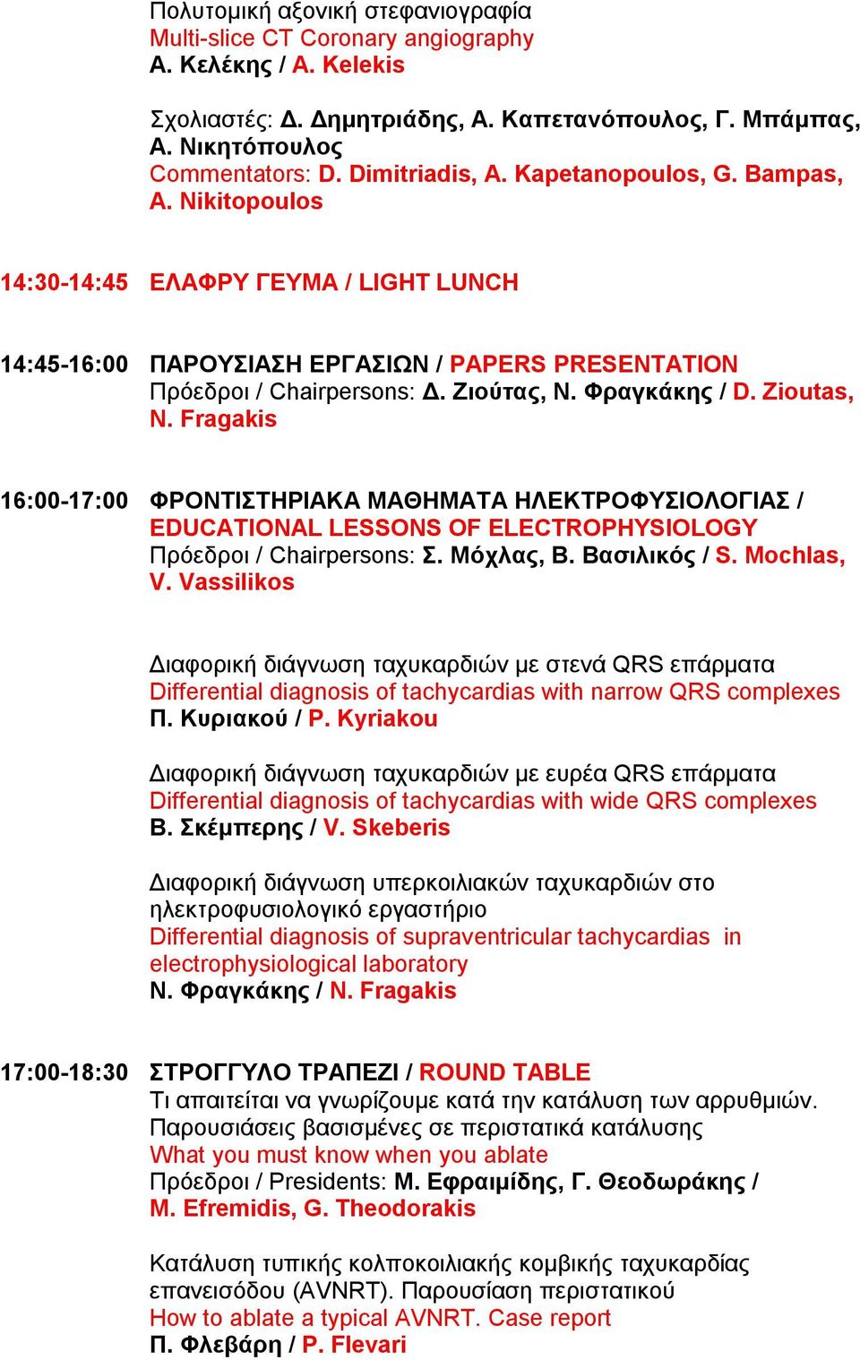 Φραγκάκης / D. Zioutas, N. Fragakis 16:00-17:00 ΦΡΟΝΤΙΣΤΗΡΙΑΚΑ ΜΑΘΗΜΑΤΑ ΗΛΕΚΤΡΟΦΥΣΙΟΛΟΓΙΑΣ / EDUCATIONAL LESSONS OF ELECTROPHYSIOLOGY Πρόεδροι / Chairpersons: Σ. Μόχλας, Β. Βασιλικός / S. Mochlas, V.