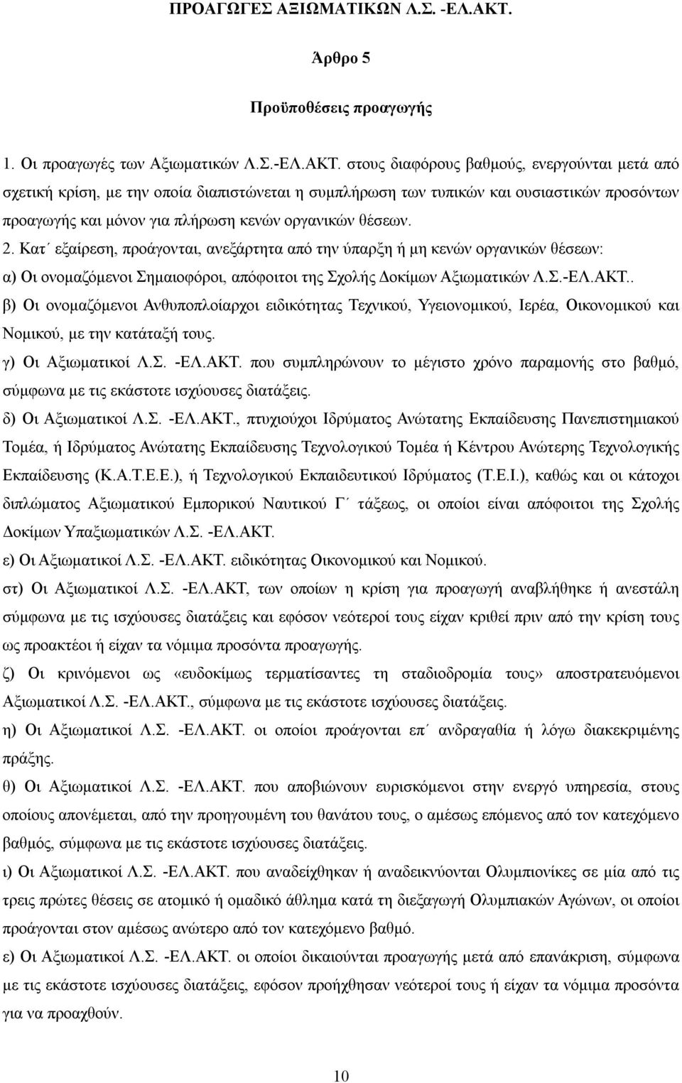 στους διαφόρους βαθμούς, ενεργούνται μετά από σχετική κρίση, με την οποία διαπιστώνεται η συμπλήρωση των τυπικών και ουσιαστικών προσόντων προαγωγής και μόνον για πλήρωση κενών οργανικών θέσεων. 2.