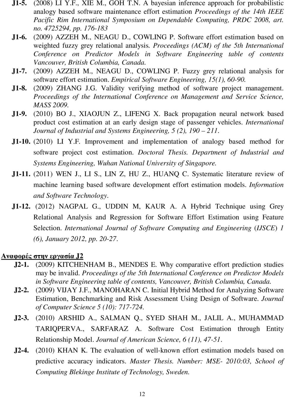 2008, art. no. 4725294, pp. 176-183 J1-6. (2009) AZZEH M., NEAGU D., COWLING P. Software effort estimation based on weighted fuzzy grey relational analysis.