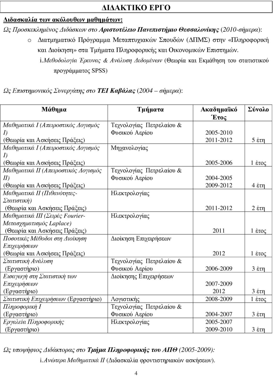 Μεθοδολογία Έρευνας & Ανάλυση εδοµένων (Θεωρία και Εκµάθηση του στατιστικού προγράµµατος SPSS) Ως Επιστηµονικός Συνεργάτης στο ΤΕΙ Καβάλας (2004 σήµερα): Μάθηµα Τµήµατα Ακαδηµαϊκό Έτος Τεχνολογίας