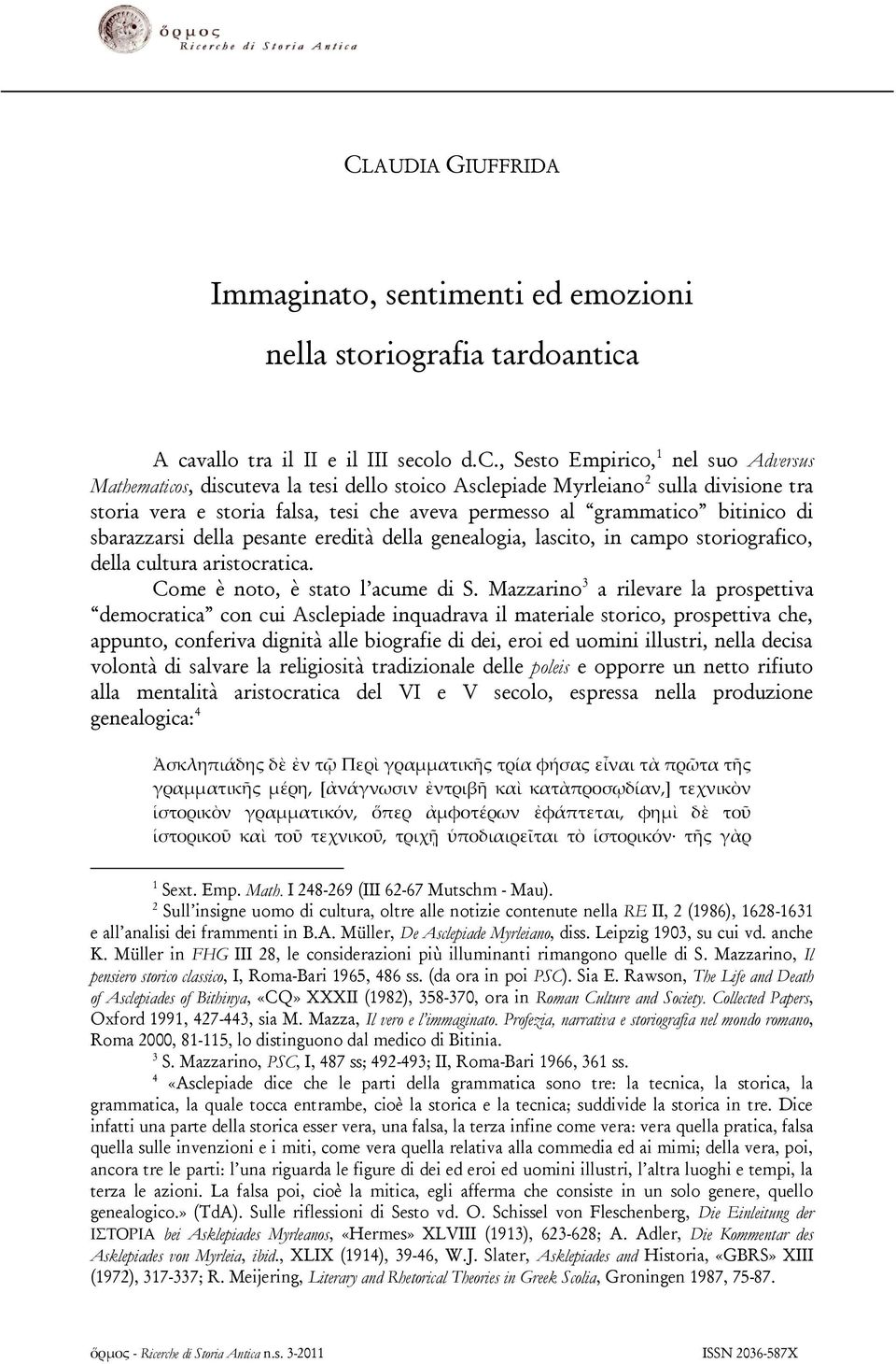 che aveva permesso al grammatico bitinico di sbarazzarsi della pesante eredità della genealogia, lascito, in campo storiografico, della cultura aristocratica. Come è noto, è stato l acume di S.