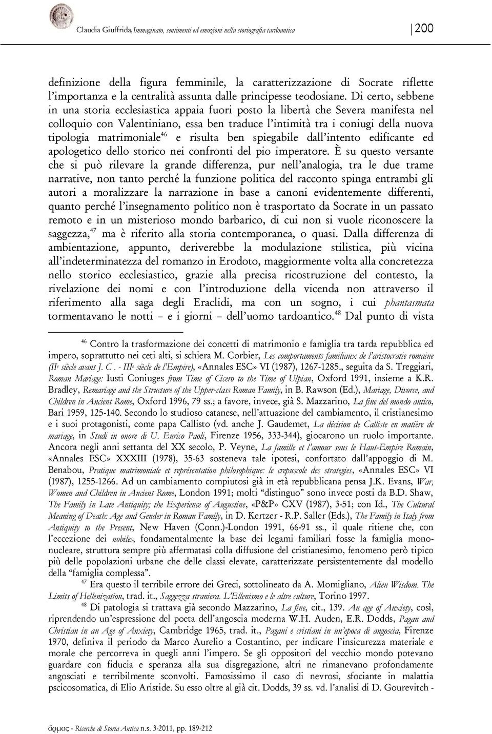 Di certo, sebbene in una storia ecclesiastica appaia fuori posto la libertà che Severa manifesta nel colloquio con Valentiniano, essa ben traduce l intimità tra i coniugi della nuova tipologia